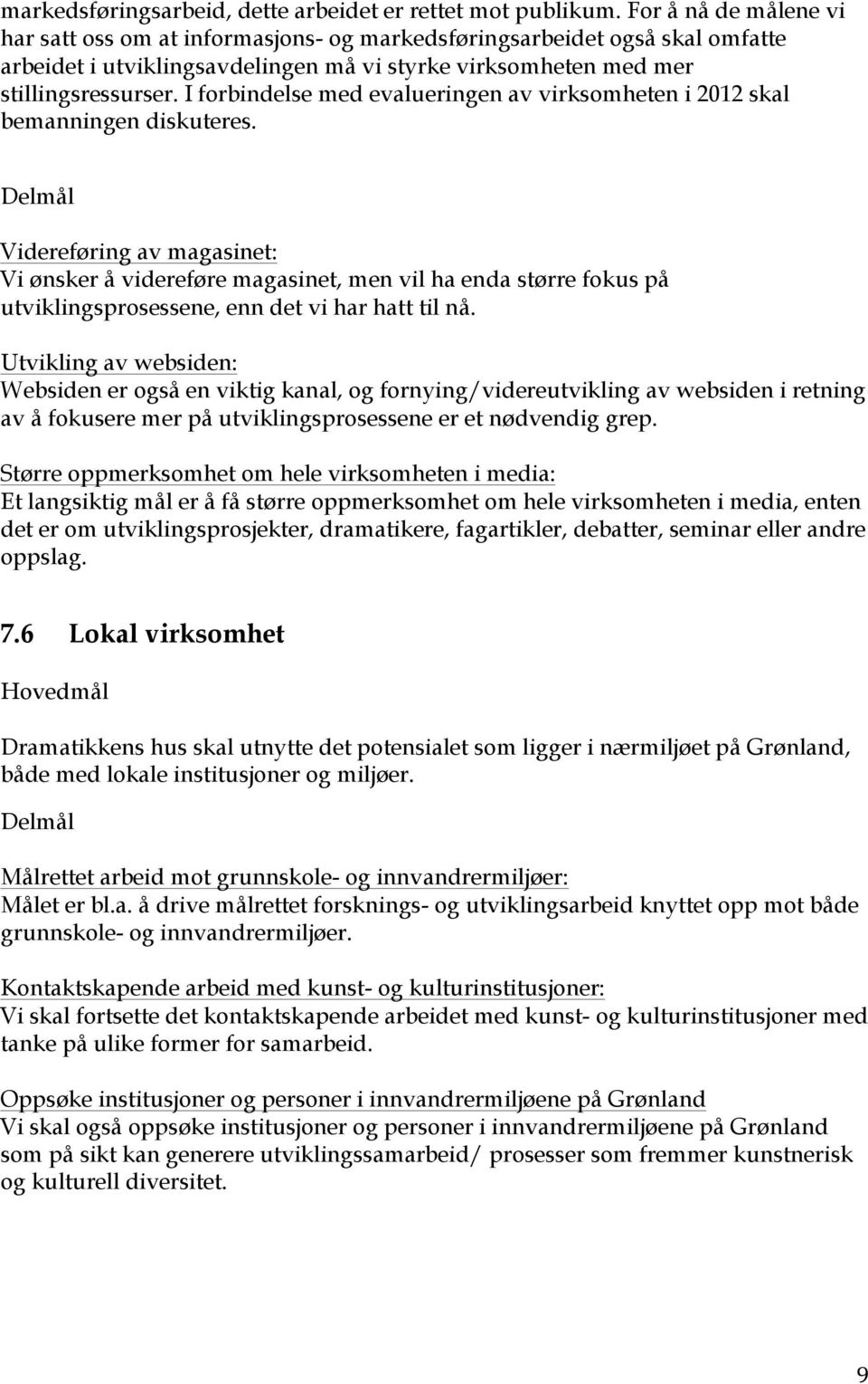 I forbindelse med evalueringen av virksomheten i 2012 skal bemanningen diskuteres.