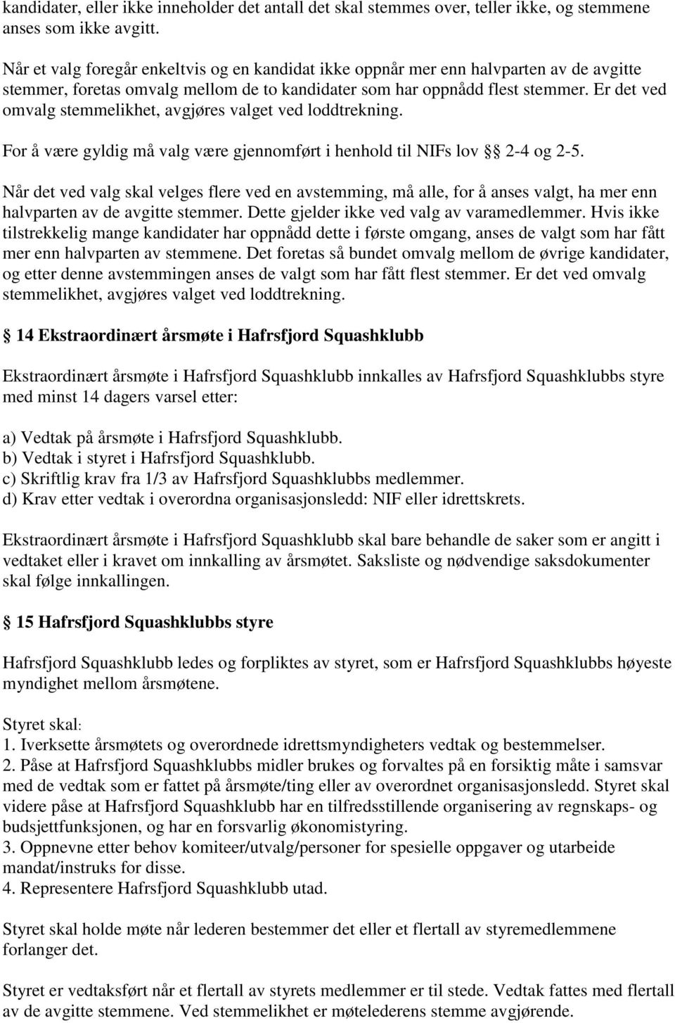 Er det ved omvalg stemmelikhet, avgjøres valget ved loddtrekning. For å være gyldig må valg være gjennomført i henhold til NIFs lov 2-4 og 2-5.