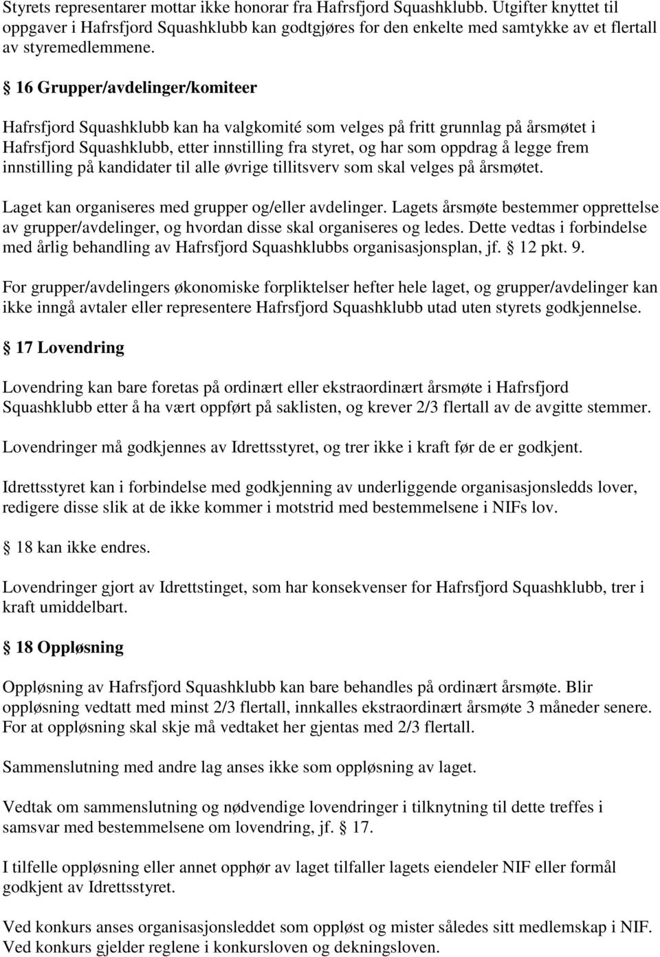 16 Grupper/avdelinger/komiteer Hafrsfjord Squashklubb kan ha valgkomité som velges på fritt grunnlag på årsmøtet i Hafrsfjord Squashklubb, etter innstilling fra styret, og har som oppdrag å legge