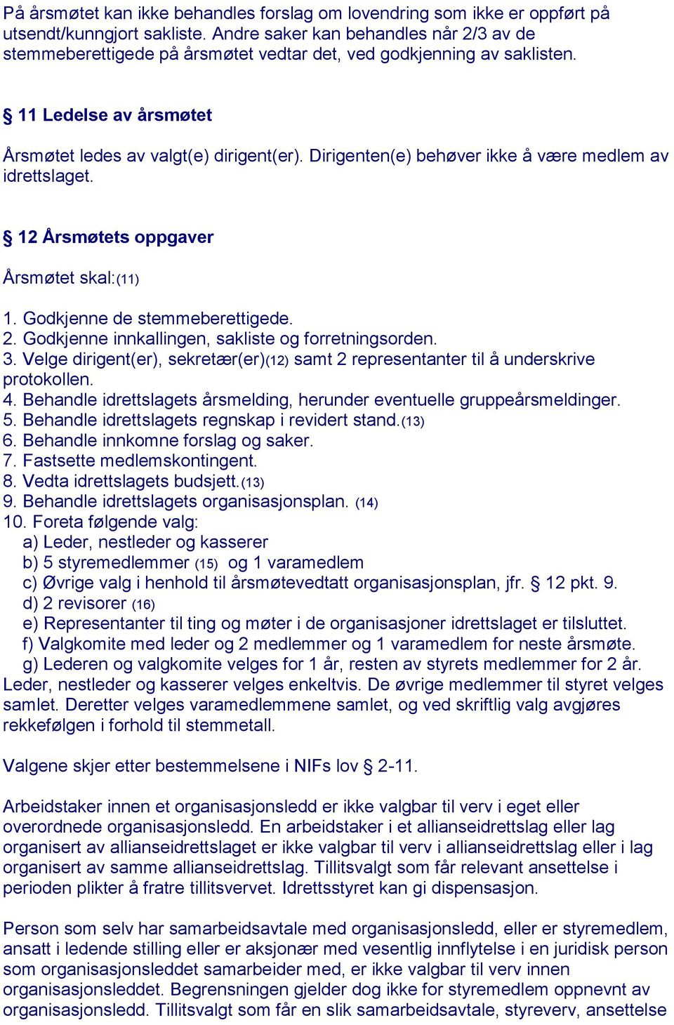 Dirigenten(e) behøver ikke å være medlem av idrettslaget. 12 Årsmøtets oppgaver Årsmøtet skal:(11) 1. Godkjenne de stemmeberettigede. 2. Godkjenne innkallingen, sakliste og forretningsorden. 3.