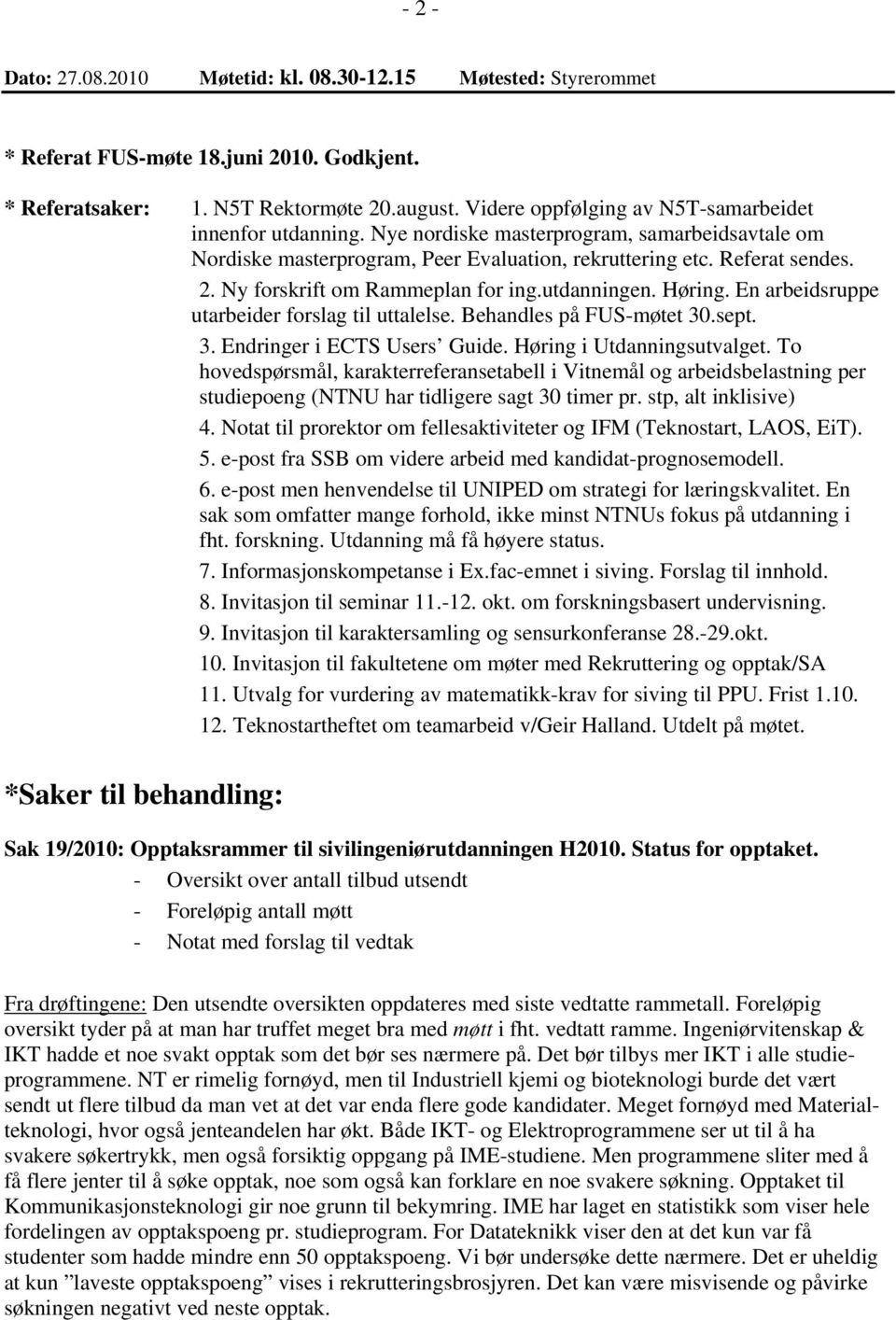 Ny forskrift om Rammeplan for ing.utdanningen. Høring. En arbeidsruppe utarbeider forslag til uttalelse. Behandles på FUS-møtet 30.sept. 3. Endringer i ECTS Users Guide. Høring i Utdanningsutvalget.