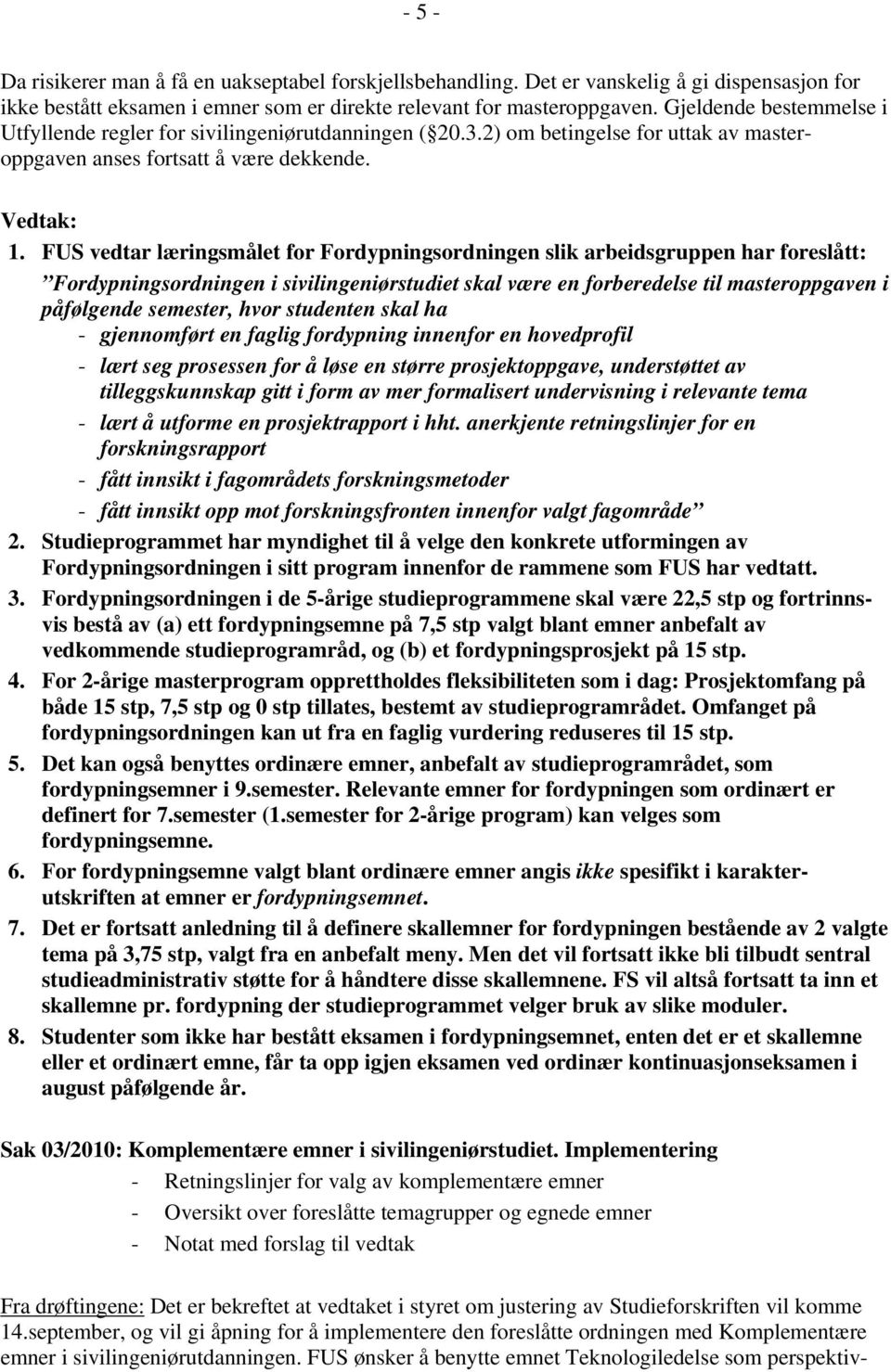 FUS vedtar læringsmålet for Fordypningsordningen slik arbeidsgruppen har foreslått: Fordypningsordningen i sivilingeniørstudiet skal være en forberedelse til masteroppgaven i påfølgende semester,