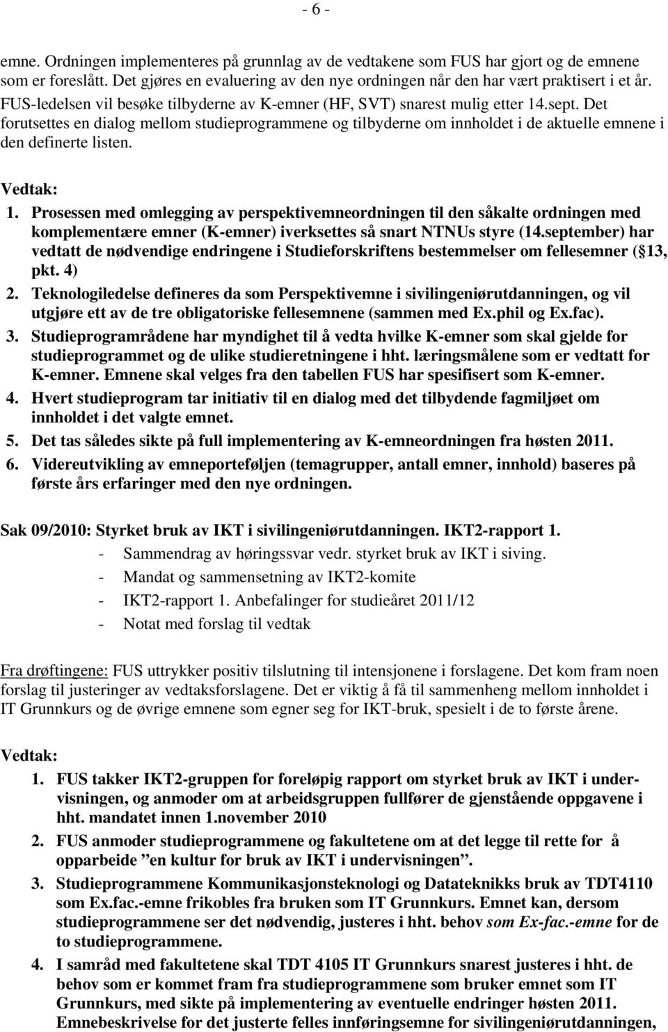 Det forutsettes en dialog mellom studieprogrammene og tilbyderne om innholdet i de aktuelle emnene i den definerte listen. 1.