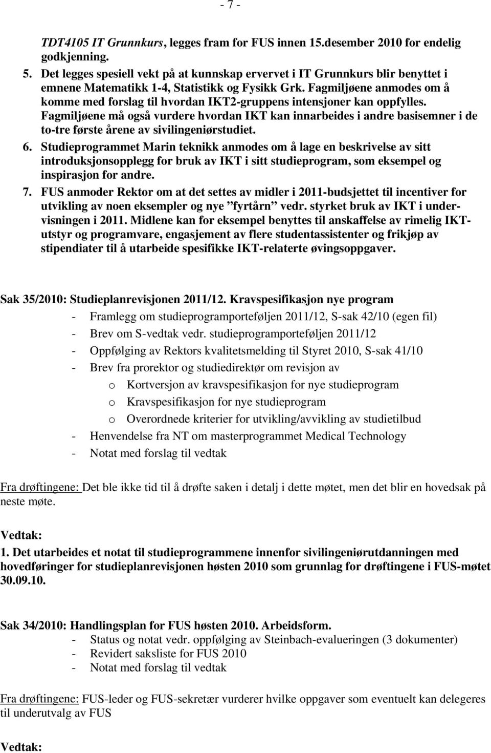 Fagmiljøene anmodes om å komme med forslag til hvordan IKT2-gruppens intensjoner kan oppfylles.