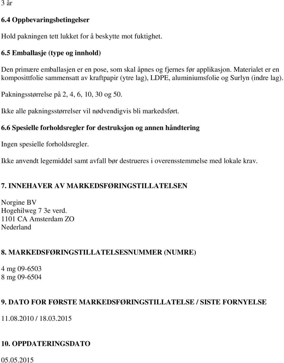 Ikke alle pakningsstørrelser vil nødvendigvis bli markedsført. 6.6 Spesielle forholdsregler for destruksjon og annen håndtering Ingen spesielle forholdsregler.