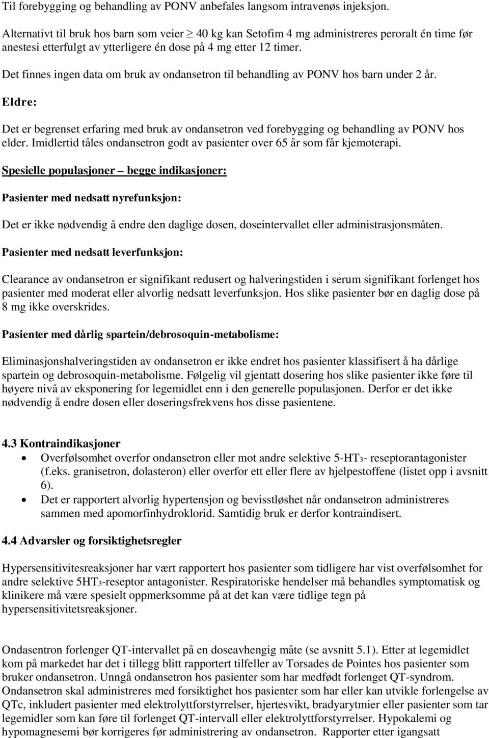 Det finnes ingen data om bruk av ondansetron til behandling av PONV hos barn under 2 år. Eldre: Det er begrenset erfaring med bruk av ondansetron ved forebygging og behandling av PONV hos elder.