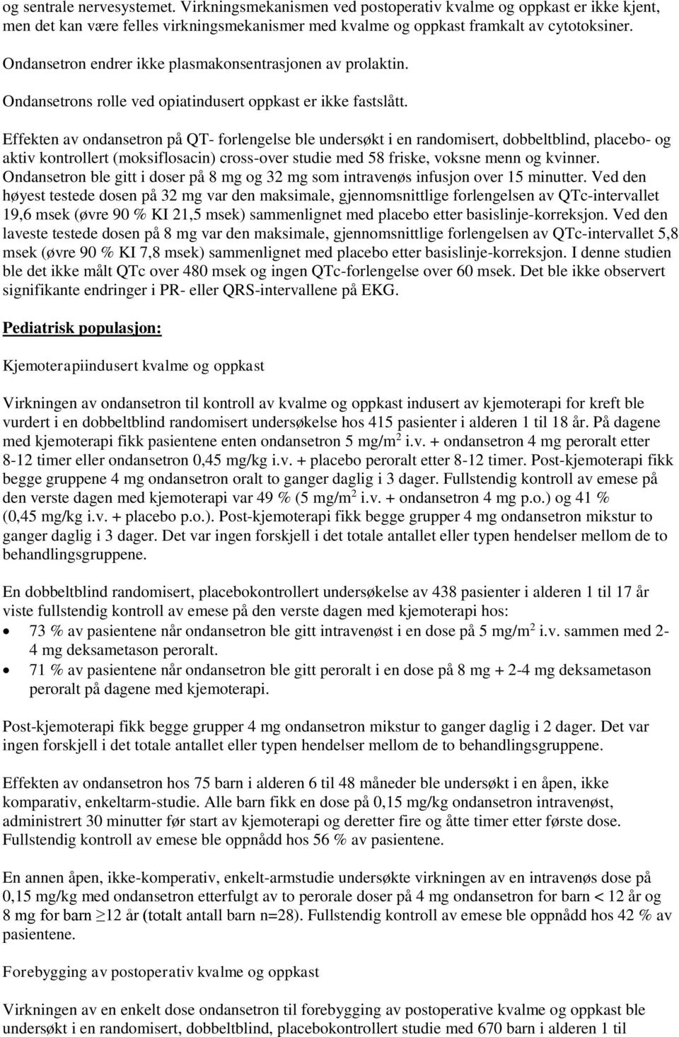 Effekten av ondansetron på QT- forlengelse ble undersøkt i en randomisert, dobbeltblind, placebo- og aktiv kontrollert (moksiflosacin) cross-over studie med 58 friske, voksne menn og kvinner.