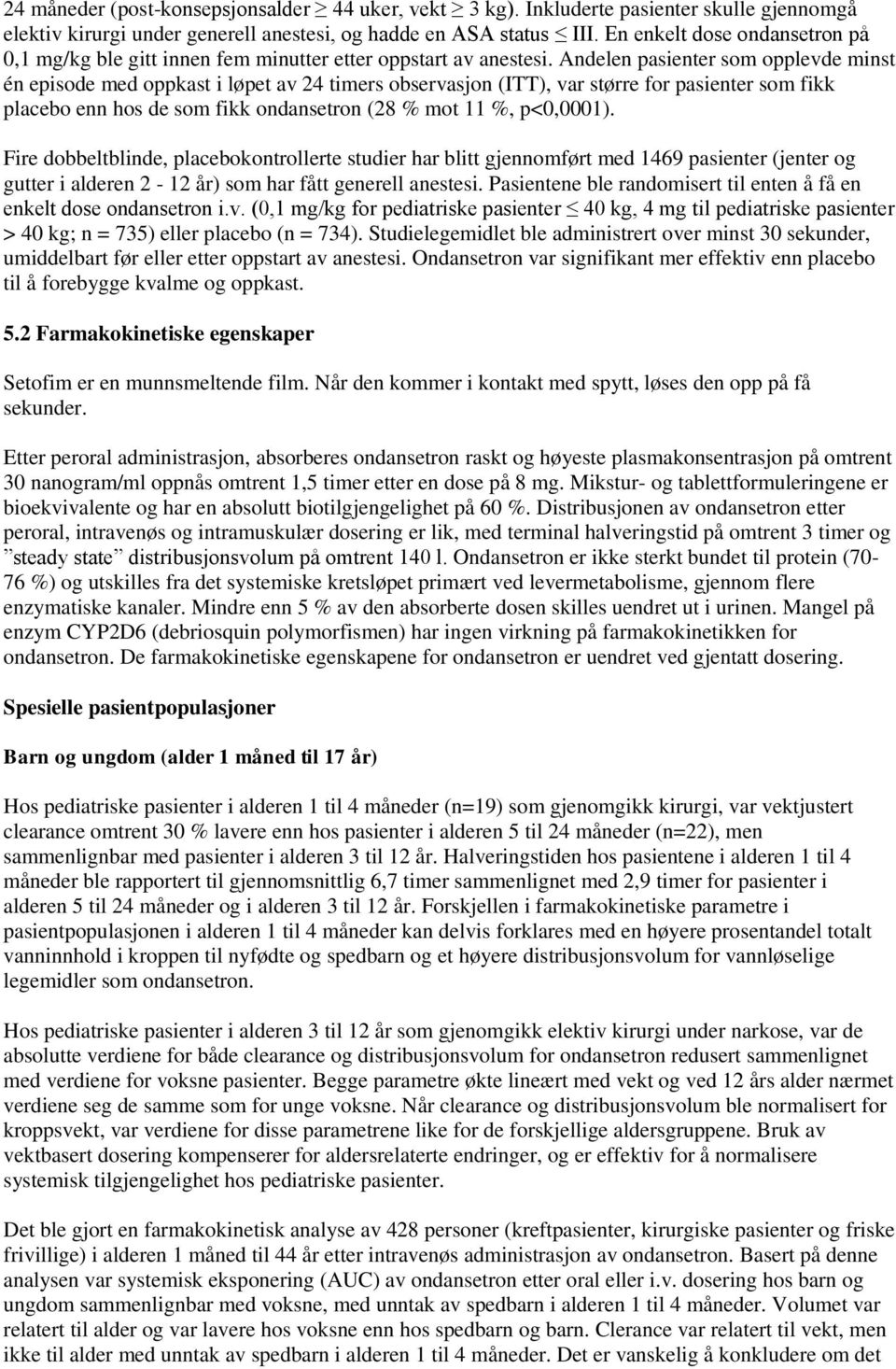 Andelen pasienter som opplevde minst én episode med oppkast i løpet av 24 timers observasjon (ITT), var større for pasienter som fikk placebo enn hos de som fikk ondansetron (28 % mot 11 %, p<0,0001).