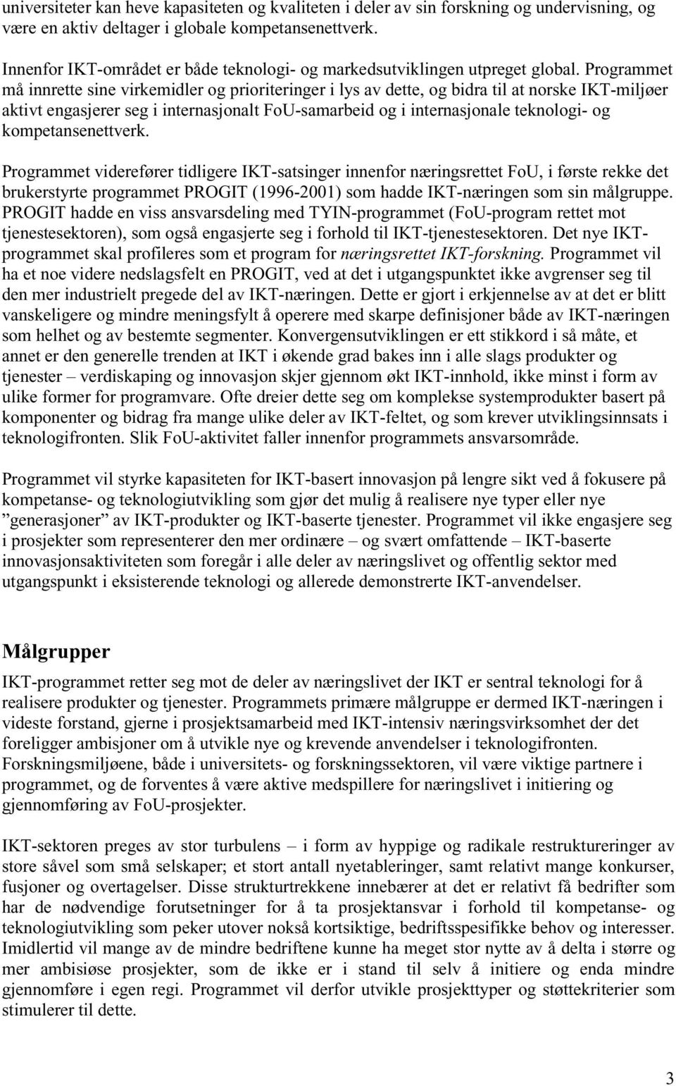 Programmet må innrette sine virkemidler og prioriteringer i lys av dette, og bidra til at norske IKT-miljøer aktivt engasjerer seg i internasjonalt FoU-samarbeid og i internasjonale teknologi- og