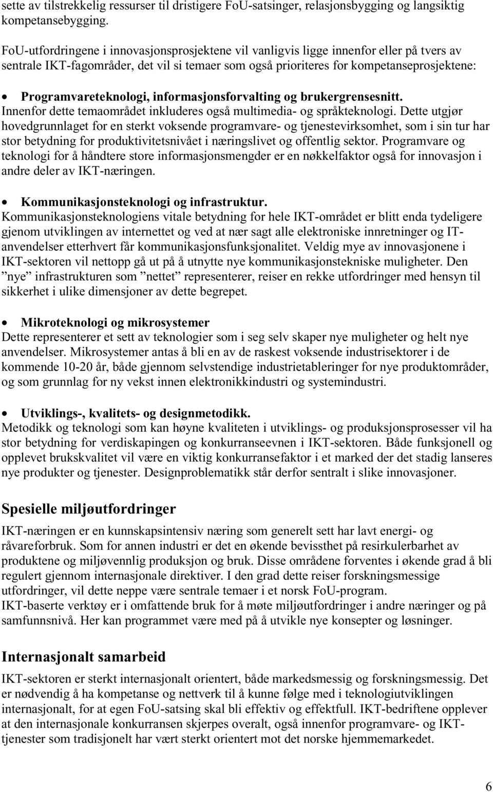 Programvareteknologi, informasjonsforvalting og brukergrensesnitt. Innenfor dette temaområdet inkluderes også multimedia- og språkteknologi.