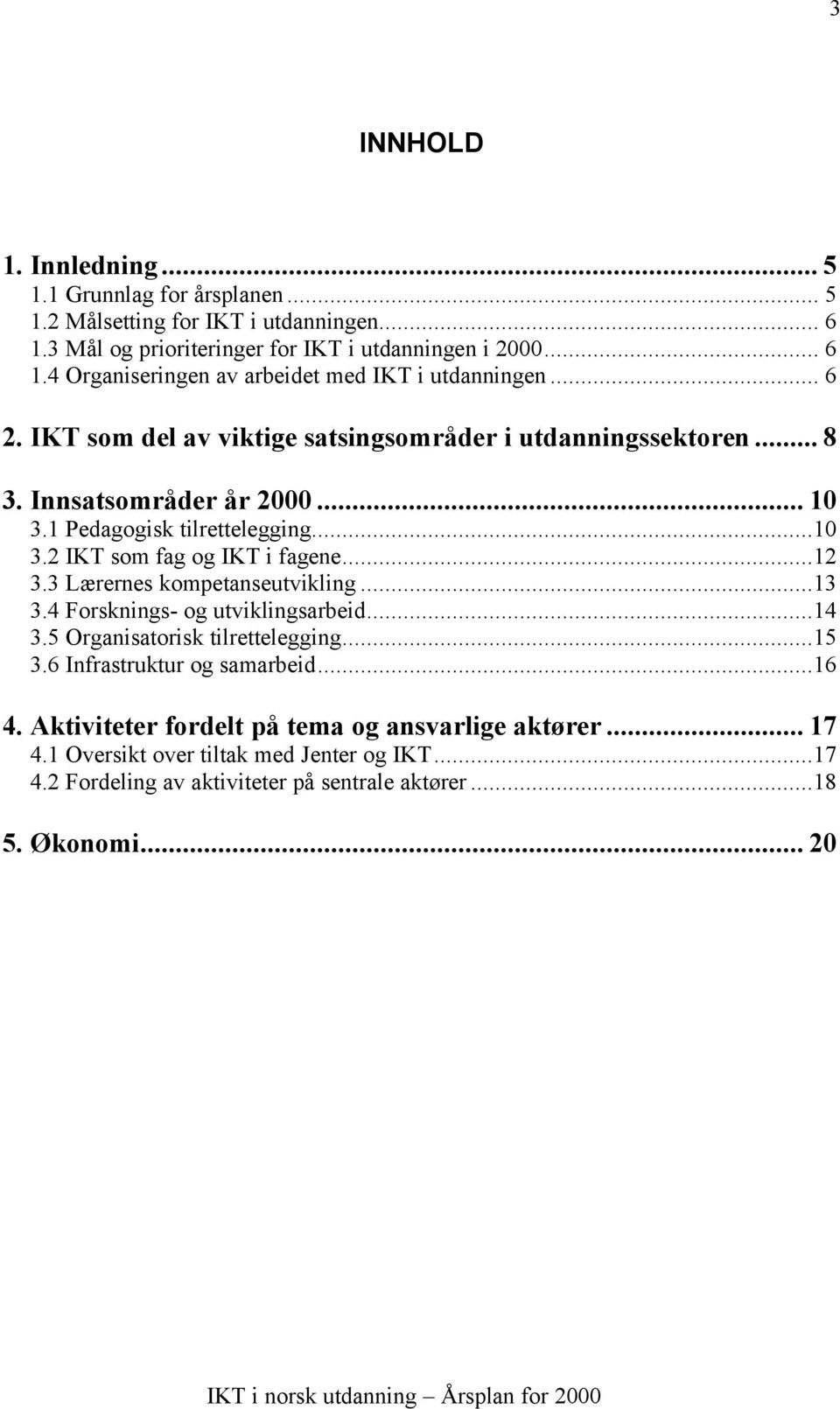 3 Lærernes kompetanseutvikling...13 3.4 Forsknings- og utviklingsarbeid...14 3.5 Organisatorisk tilrettelegging...15 3.6 Infrastruktur og samarbeid...16 4.