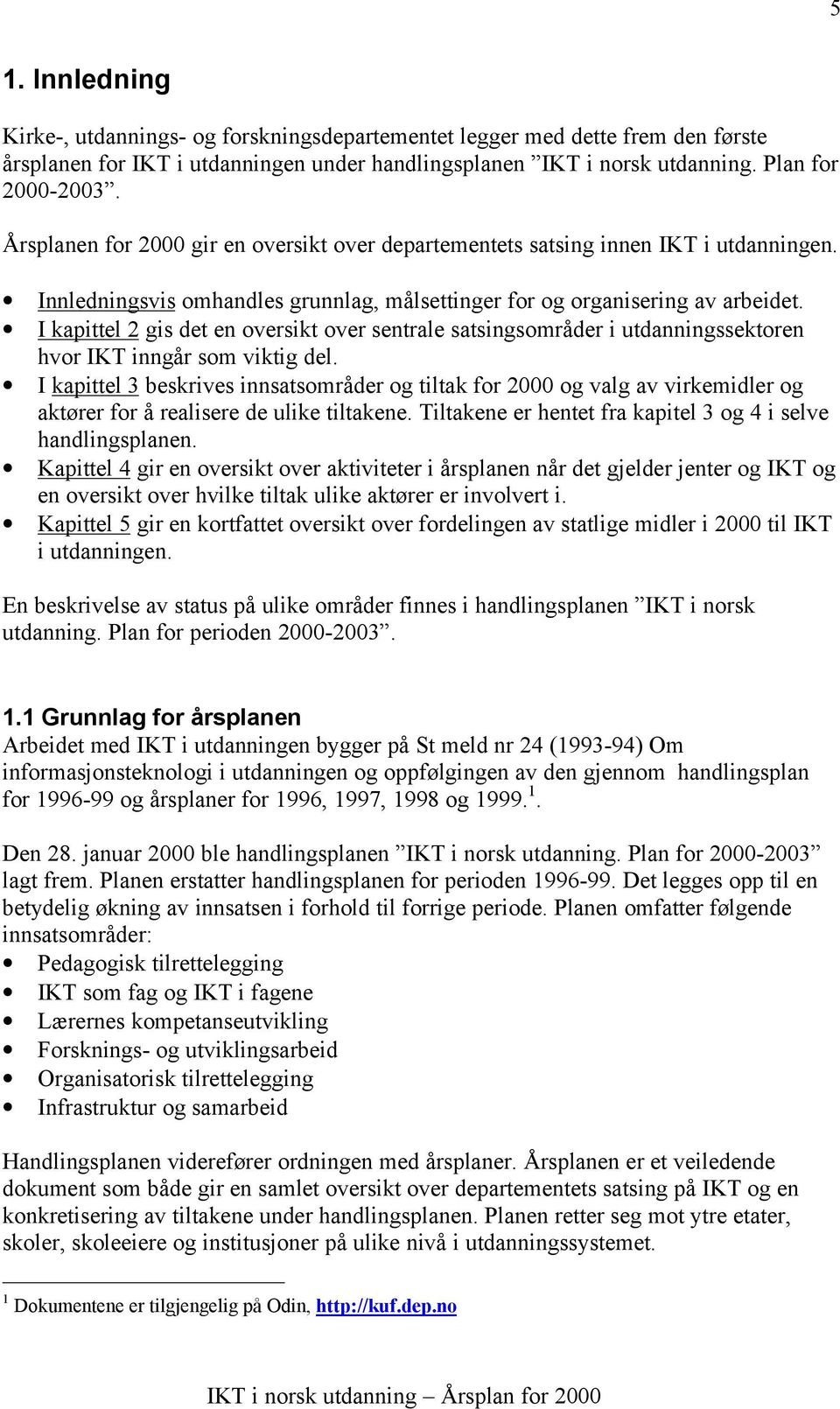 I kapittel 2 gis det en oversikt over sentrale satsingsområder i utdanningssektoren hvor IKT inngår som viktig del.