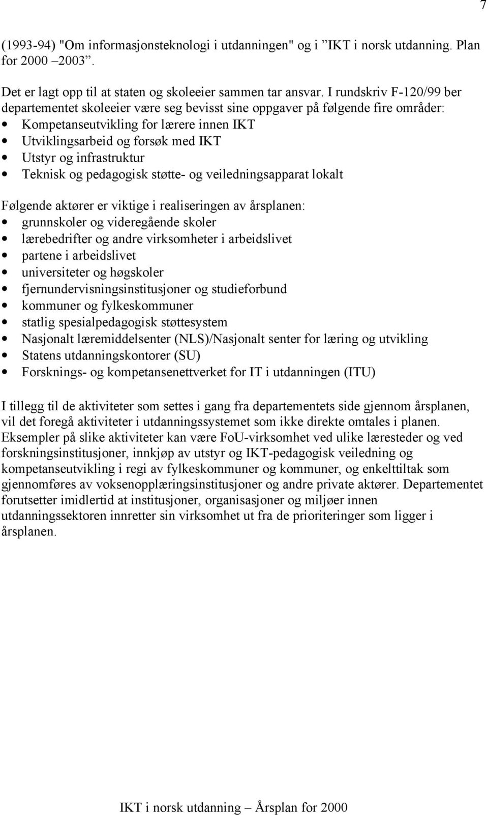 infrastruktur Teknisk og pedagogisk støtte- og veiledningsapparat lokalt Følgende aktører er viktige i realiseringen av årsplanen: grunnskoler og videregående skoler lærebedrifter og andre