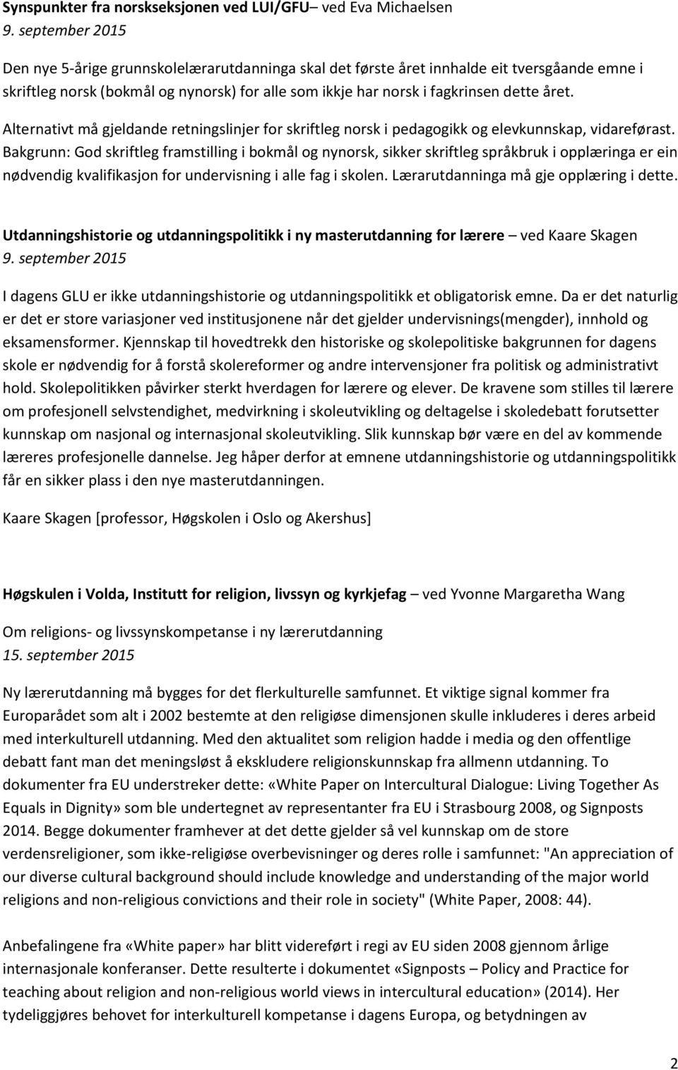 Alternativt må gjeldande retningslinjer for skriftleg norsk i pedagogikk og elevkunnskap, vidareførast.