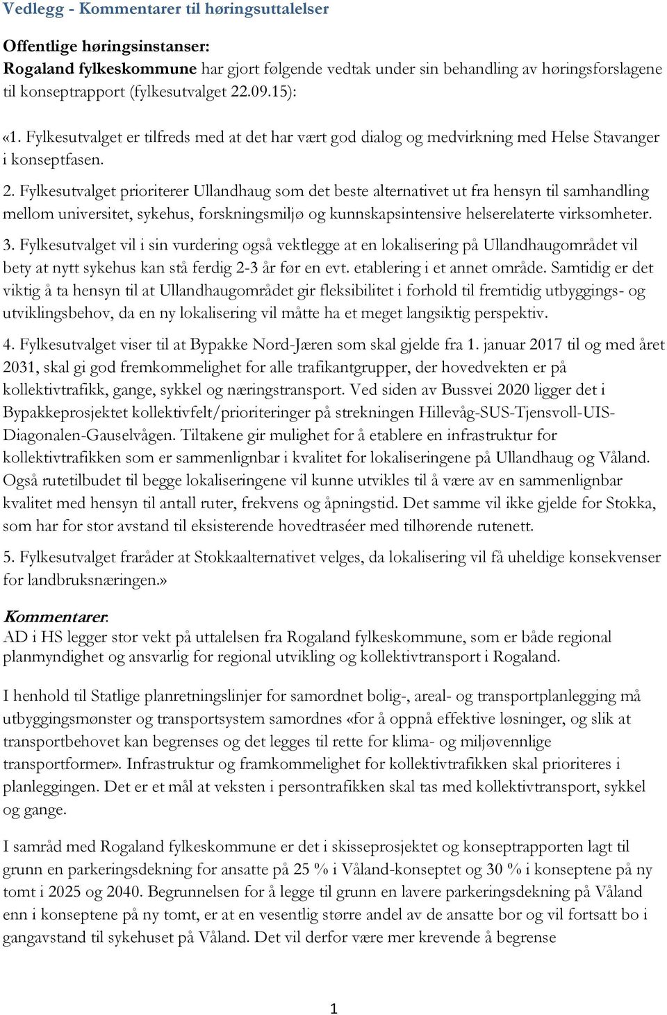 Fylkesutvalget prioriterer Ullandhaug som det beste alternativet ut fra hensyn til samhandling mellom universitet, sykehus, forskningsmiljø og kunnskapsintensive helserelaterte virksomheter. 3.