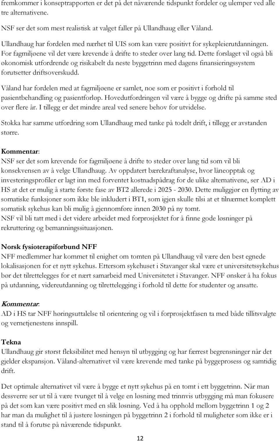 Dette forslaget vil også bli økonomisk utfordrende og risikabelt da neste byggetrinn med dagens finansieringssystem forutsetter driftsoverskudd.