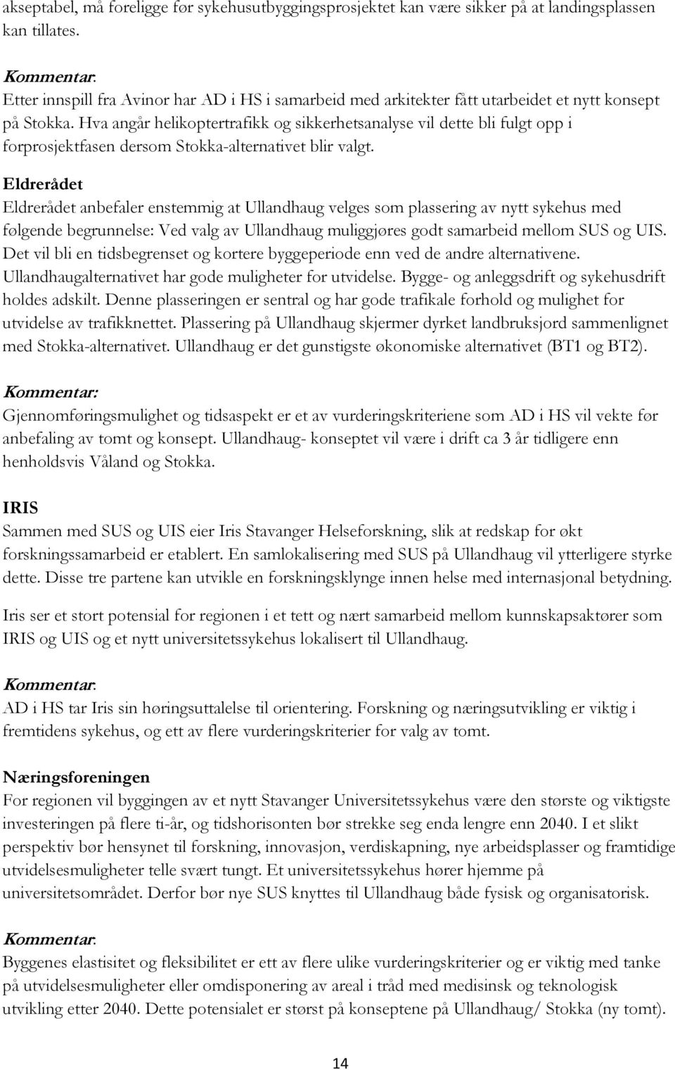 Hva angår helikoptertrafikk og sikkerhetsanalyse vil dette bli fulgt opp i forprosjektfasen dersom Stokka-alternativet blir valgt.