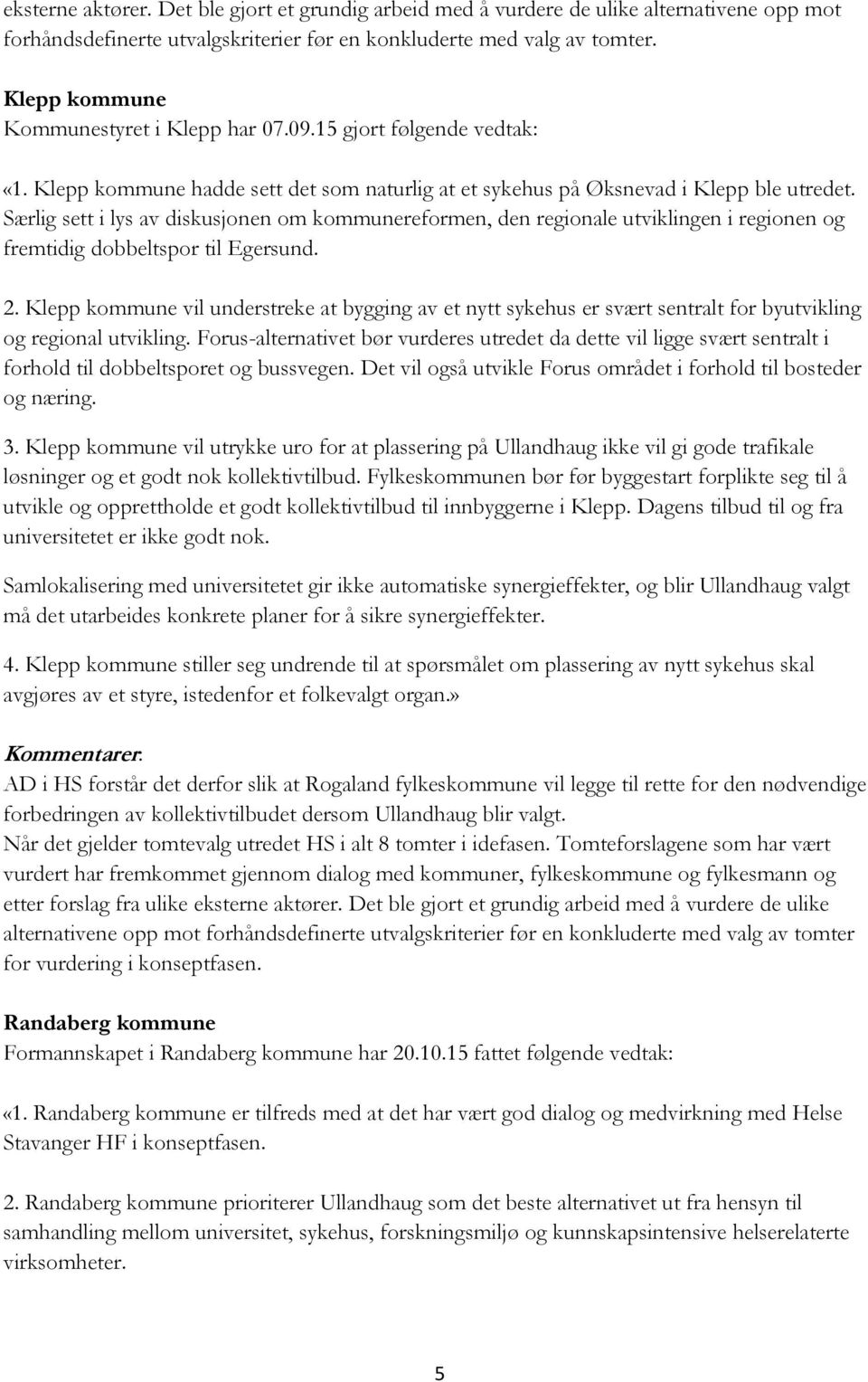 Særlig sett i lys av diskusjonen om kommunereformen, den regionale utviklingen i regionen og fremtidig dobbeltspor til Egersund. 2.