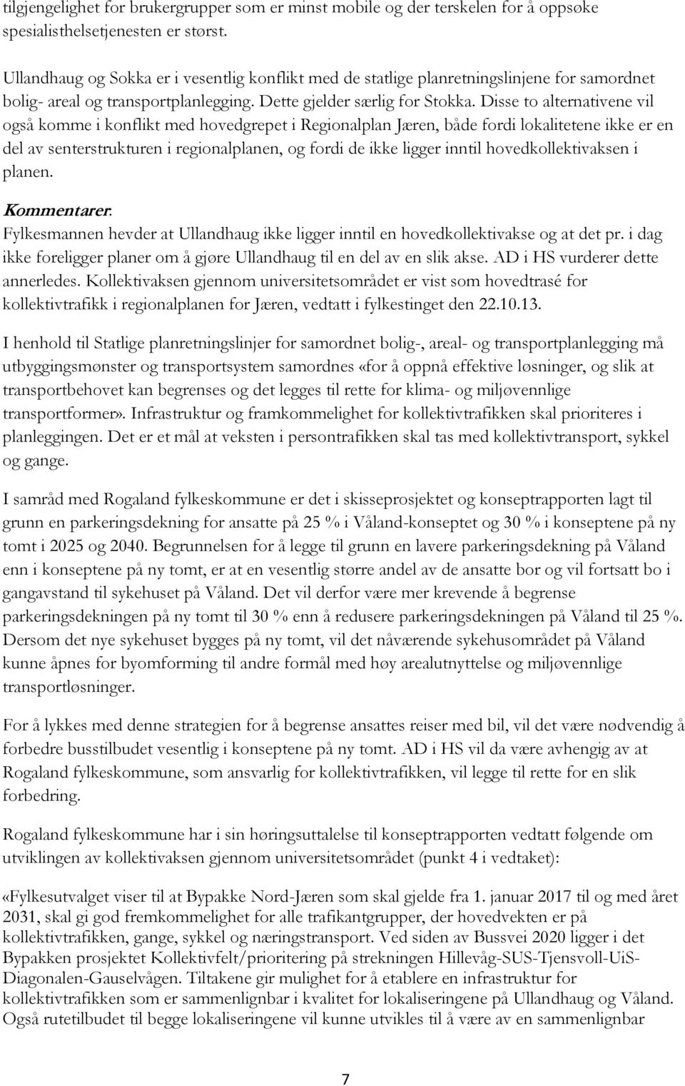 Disse to alternativene vil også komme i konflikt med hovedgrepet i Regionalplan Jæren, både fordi lokalitetene ikke er en del av senterstrukturen i regionalplanen, og fordi de ikke ligger inntil