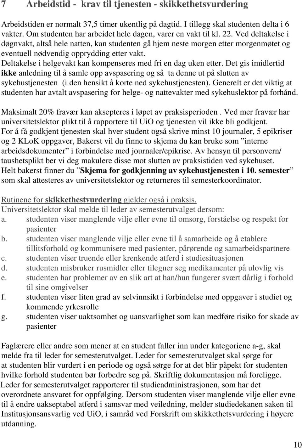 Ved deltakelse i døgnvakt, altså hele natten, kan studenten gå hjem neste morgen etter morgenmøtet og eventuell nødvendig opprydding etter vakt.