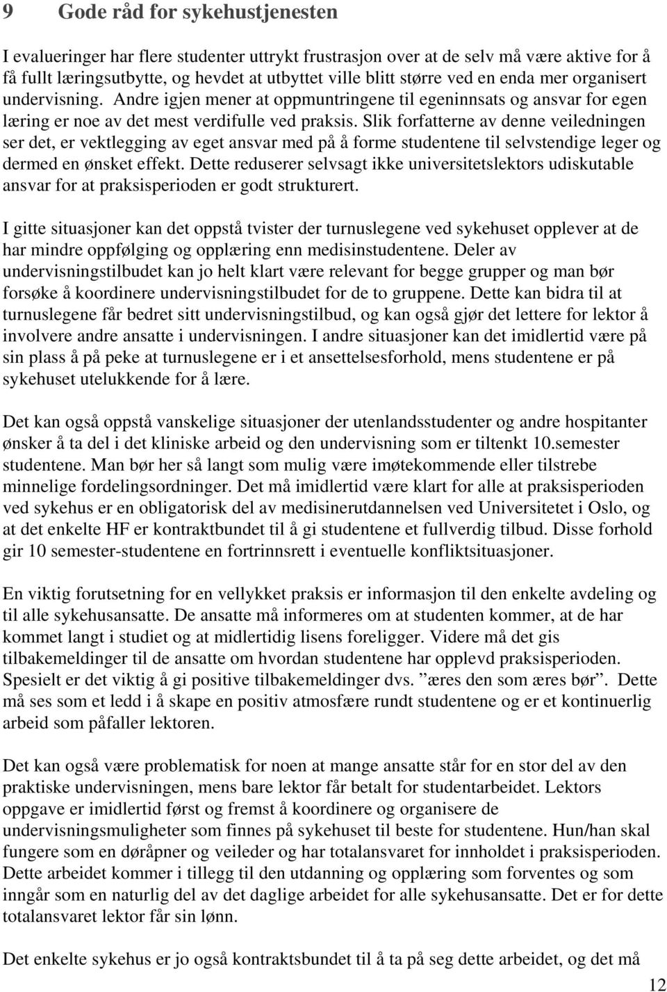 Slik forfatterne av denne veiledningen ser det, er vektlegging av eget ansvar med på å forme studentene til selvstendige leger og dermed en ønsket effekt.