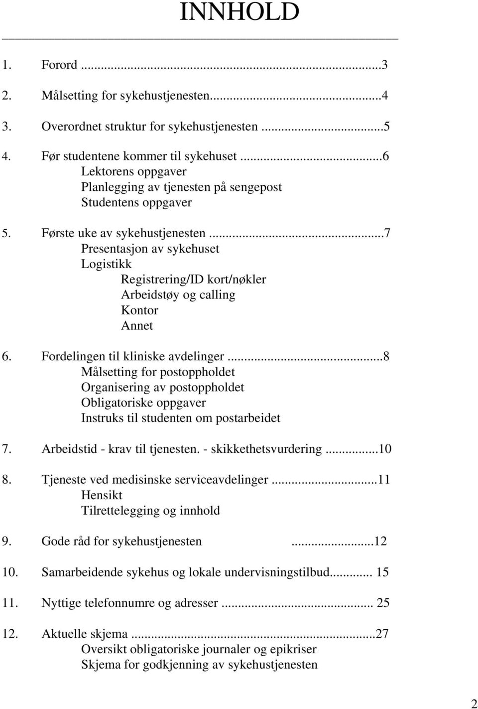 ..7 Presentasjon av sykehuset Logistikk Registrering/ID kort/nøkler Arbeidstøy og calling Kontor Annet 6. Fordelingen til kliniske avdelinger.