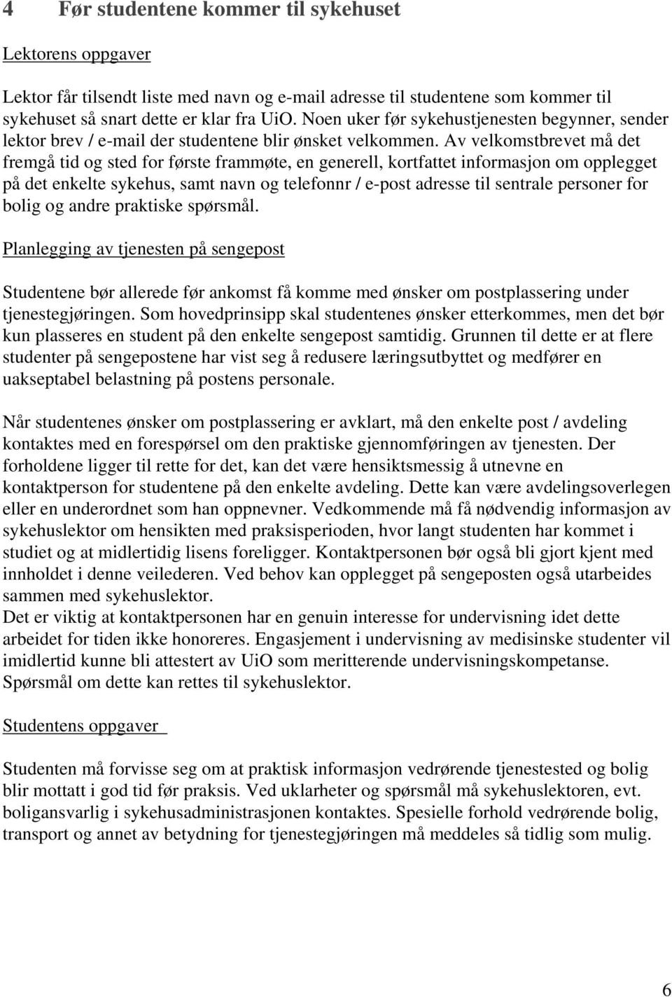 Av velkomstbrevet må det fremgå tid og sted for første frammøte, en generell, kortfattet informasjon om opplegget på det enkelte sykehus, samt navn og telefonnr / e-post adresse til sentrale personer