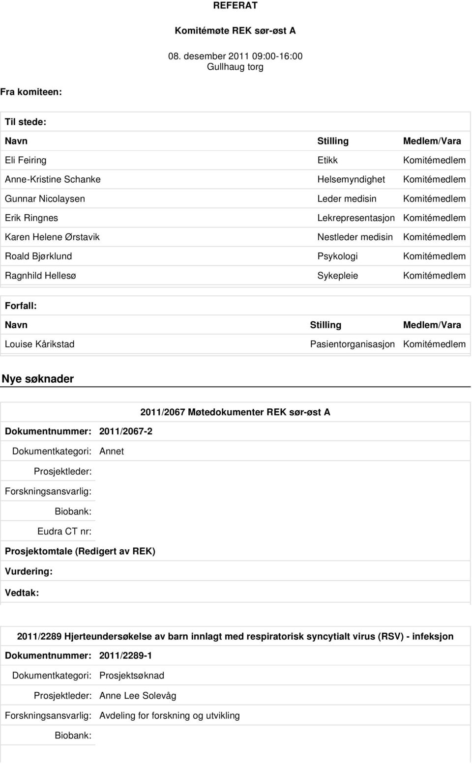 medisin Komitémedlem Erik Ringnes Lekrepresentasjon Komitémedlem Karen Helene Ørstavik Nestleder medisin Komitémedlem Roald Bjørklund Psykologi Komitémedlem Ragnhild Hellesø Sykepleie Komitémedlem