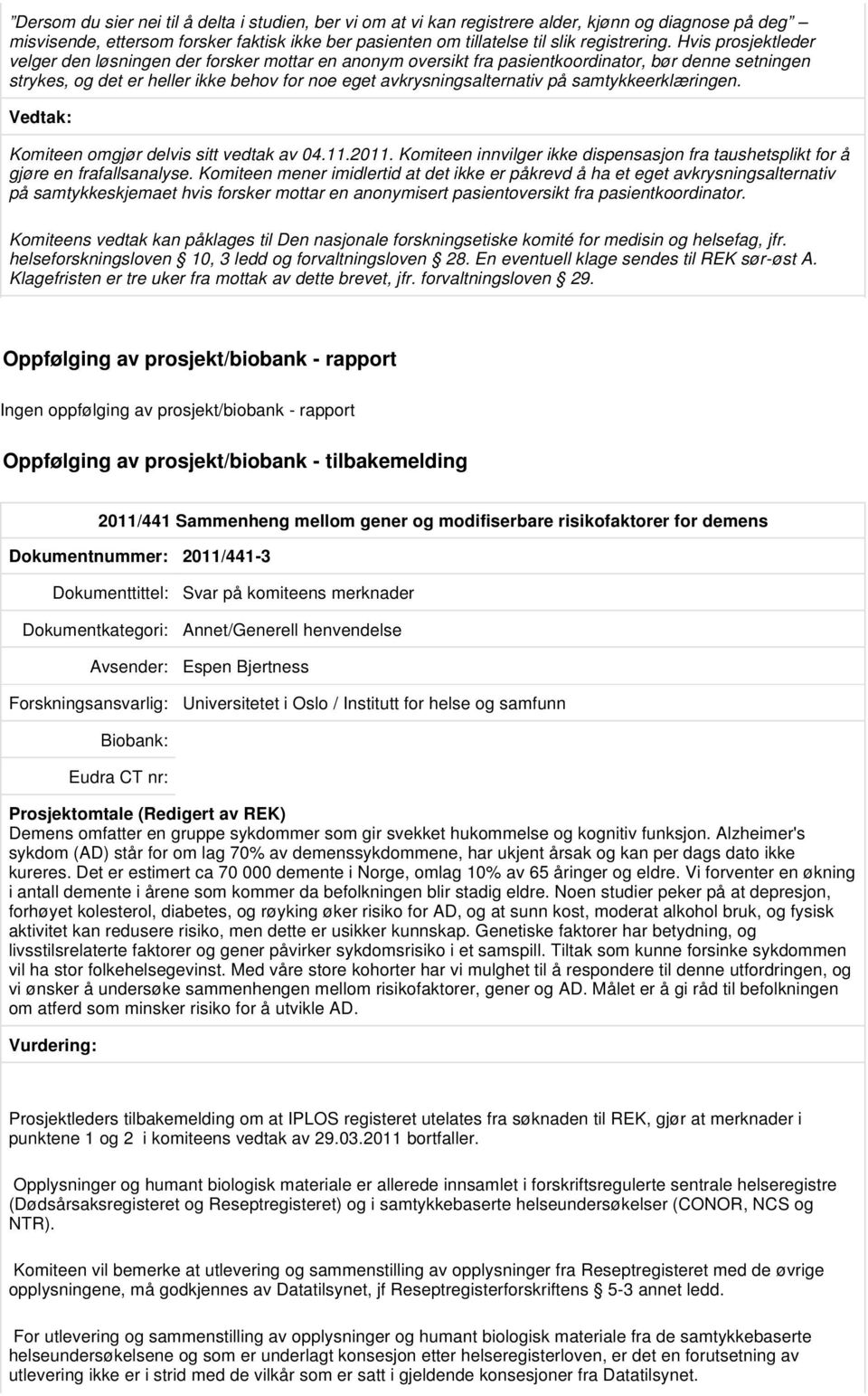 samtykkeerklæringen. Komiteen omgjør delvis sitt vedtak av 04.11.2011. Komiteen innvilger ikke dispensasjon fra taushetsplikt for å gjøre en frafallsanalyse.