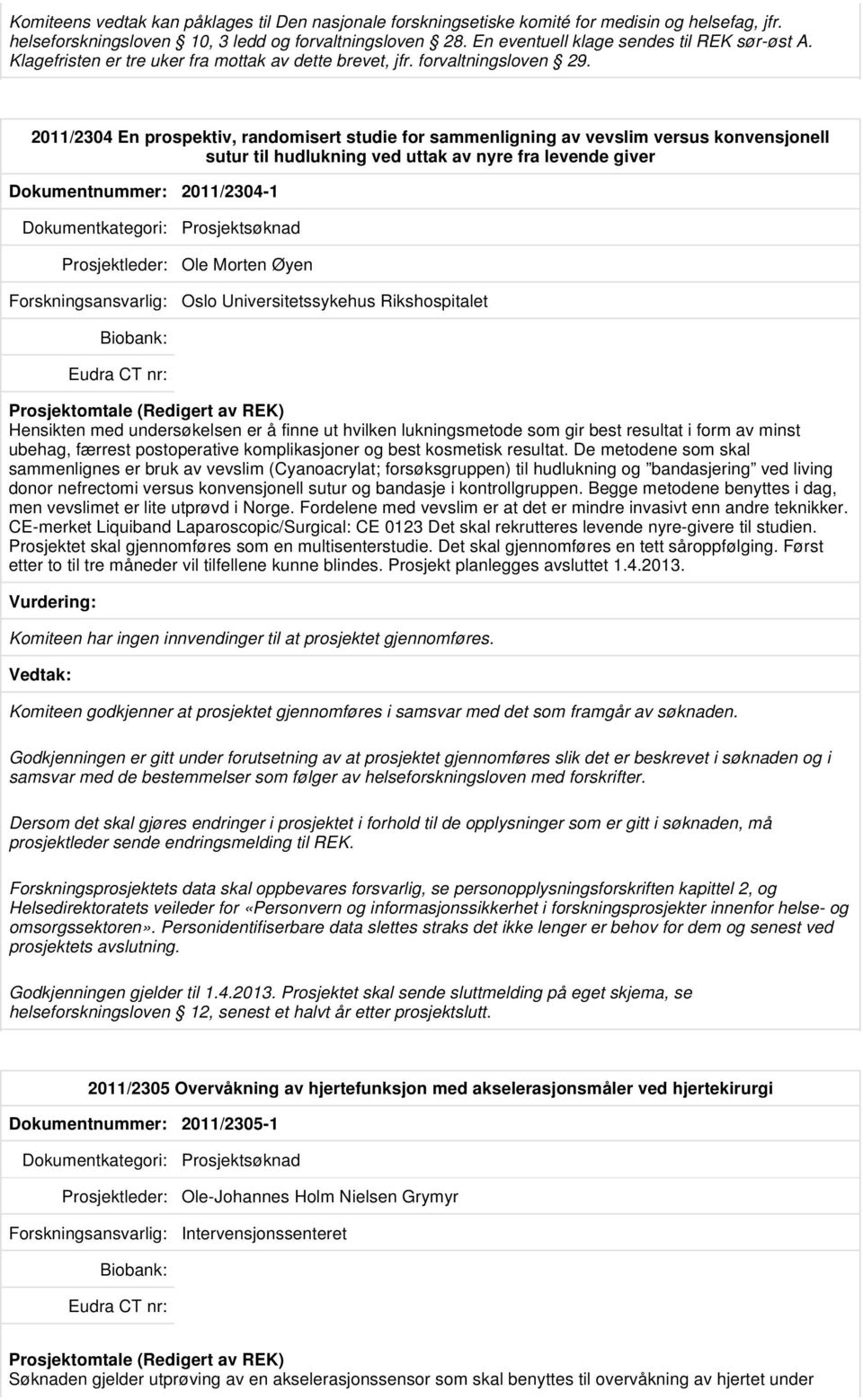 2011/2304 En prospektiv, randomisert studie for sammenligning av vevslim versus konvensjonell sutur til hudlukning ved uttak av nyre fra levende giver Dokumentnummer: 2011/2304-1 Prosjektsøknad