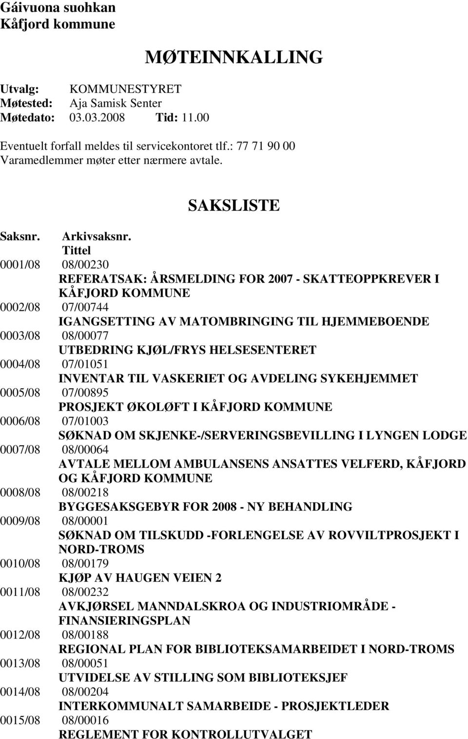 Tittel 0001/08 08/00230 REFERATSAK: ÅRSMELDING FOR 2007 - SKATTEOPPKREVER I KÅFJORD KOMMUNE 0002/08 07/00744 IGANGSETTING AV MATOMBRINGING TIL HJEMMEBOENDE 0003/08 08/00077 UTBEDRING KJØL/FRYS