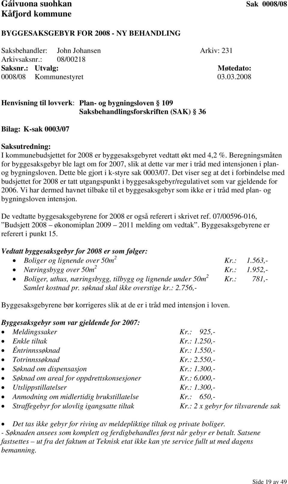 %. Beregningsmåten for byggesaksgebyr ble lagt om for 2007, slik at dette var mer i tråd med intensjonen i planog bygningsloven. Dette ble gjort i k-styre sak 0003/07.