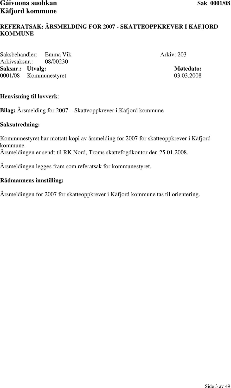 03.2008 Henvisning til lovverk: Bilag: Årsmelding for 2007 Skatteoppkrever i Kåfjord kommune Saksutredning: Kommunestyret har mottatt kopi av årsmelding for 2007 for