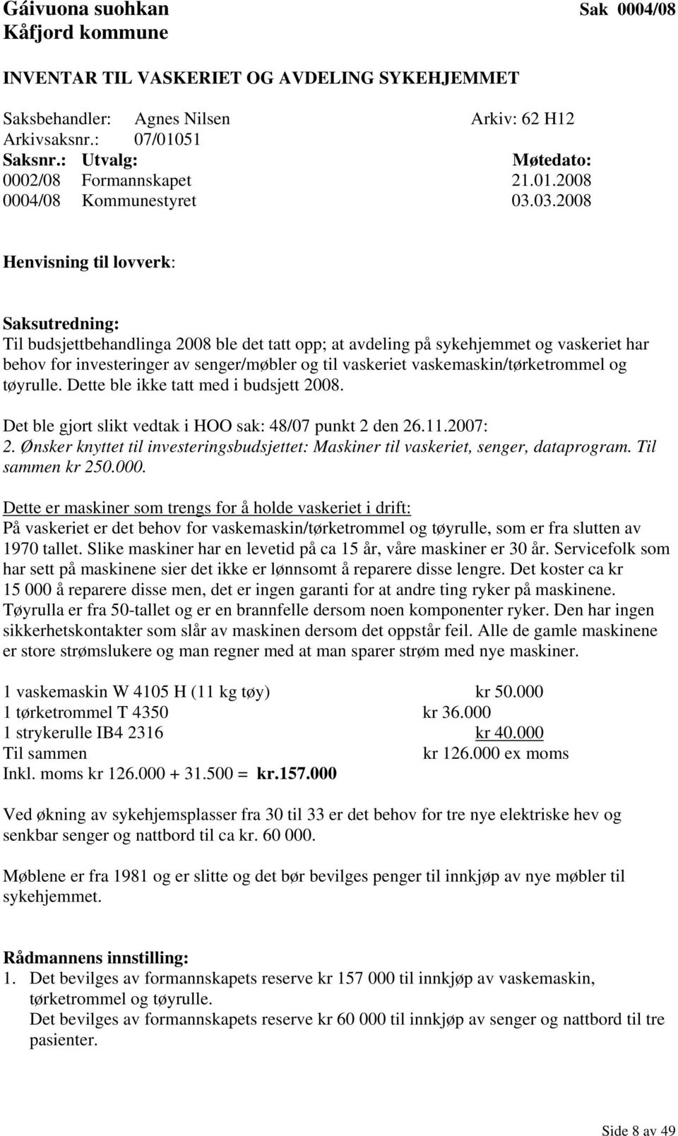 03.2008 Henvisning til lovverk: Saksutredning: Til budsjettbehandlinga 2008 ble det tatt opp; at avdeling på sykehjemmet og vaskeriet har behov for investeringer av senger/møbler og til vaskeriet