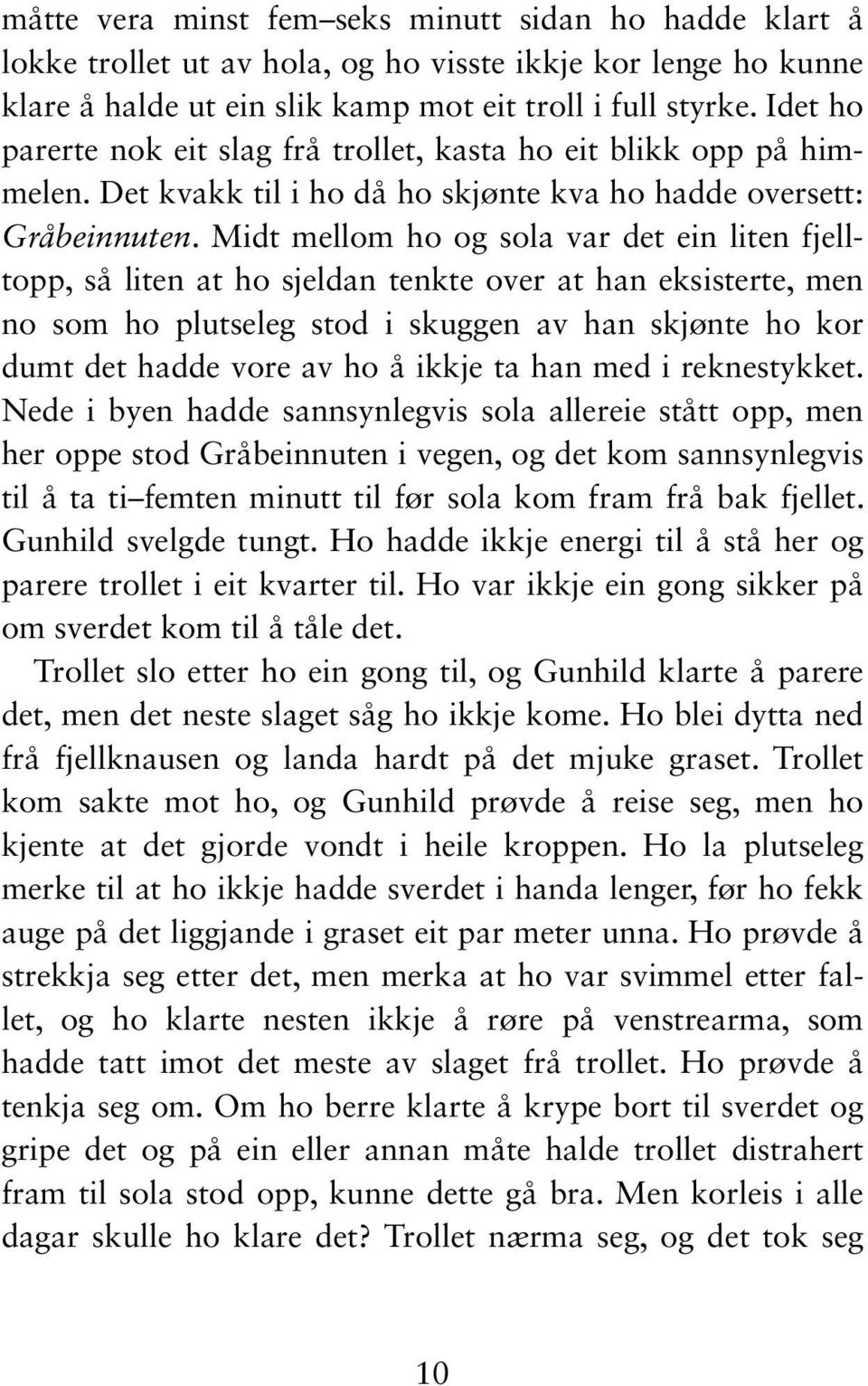 Midt mellom ho og sola var det ein liten fjelltopp, så liten at ho sjeldan tenkte over at han eksisterte, men no som ho plutseleg stod i skuggen av han skjønte ho kor dumt det hadde vore av ho å