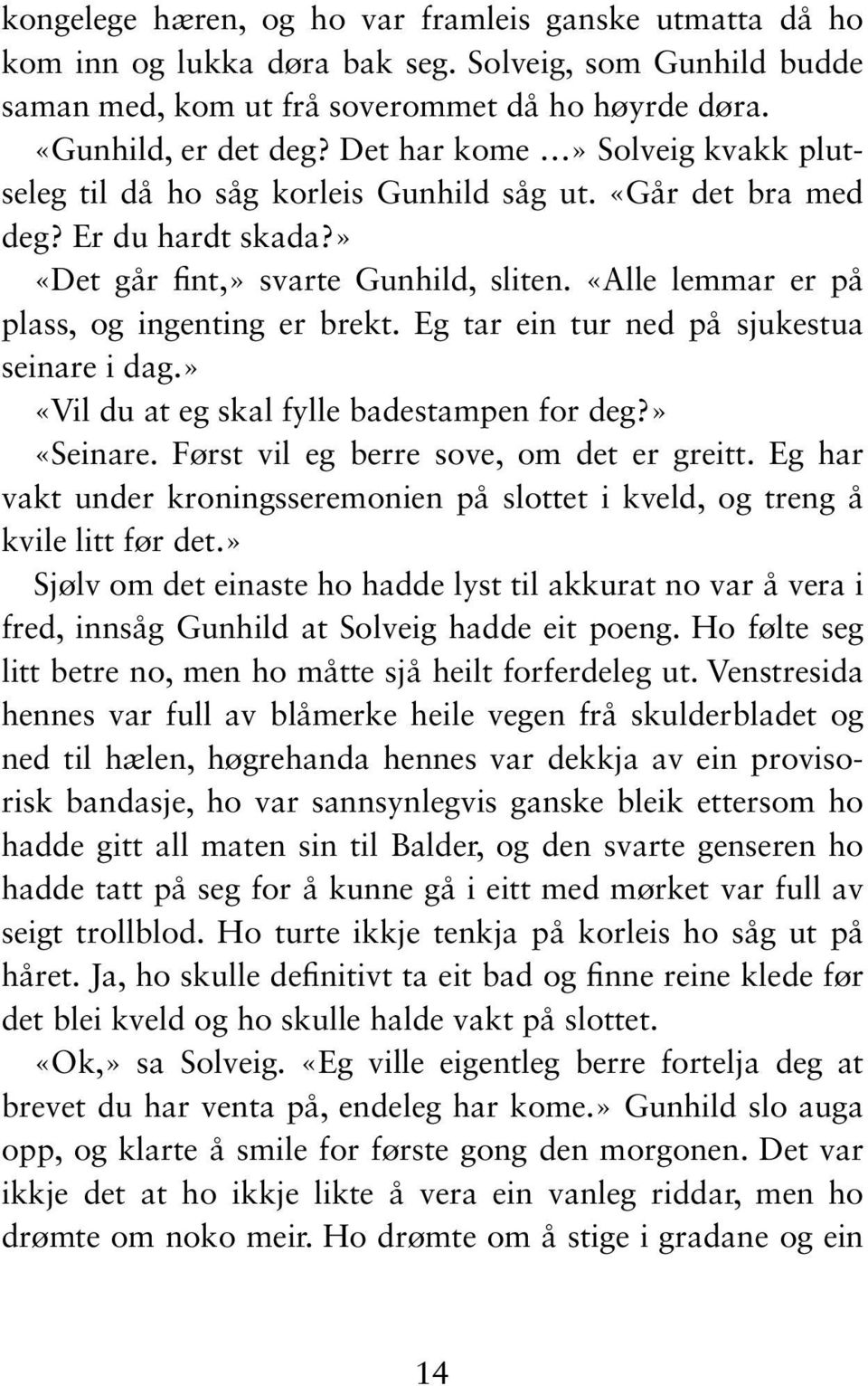 «Alle lemmar er på plass, og ingenting er brekt. Eg tar ein tur ned på sjukestua seinare i dag.» «Vil du at eg skal fylle badestampen for deg?» «Seinare. Først vil eg berre sove, om det er greitt.