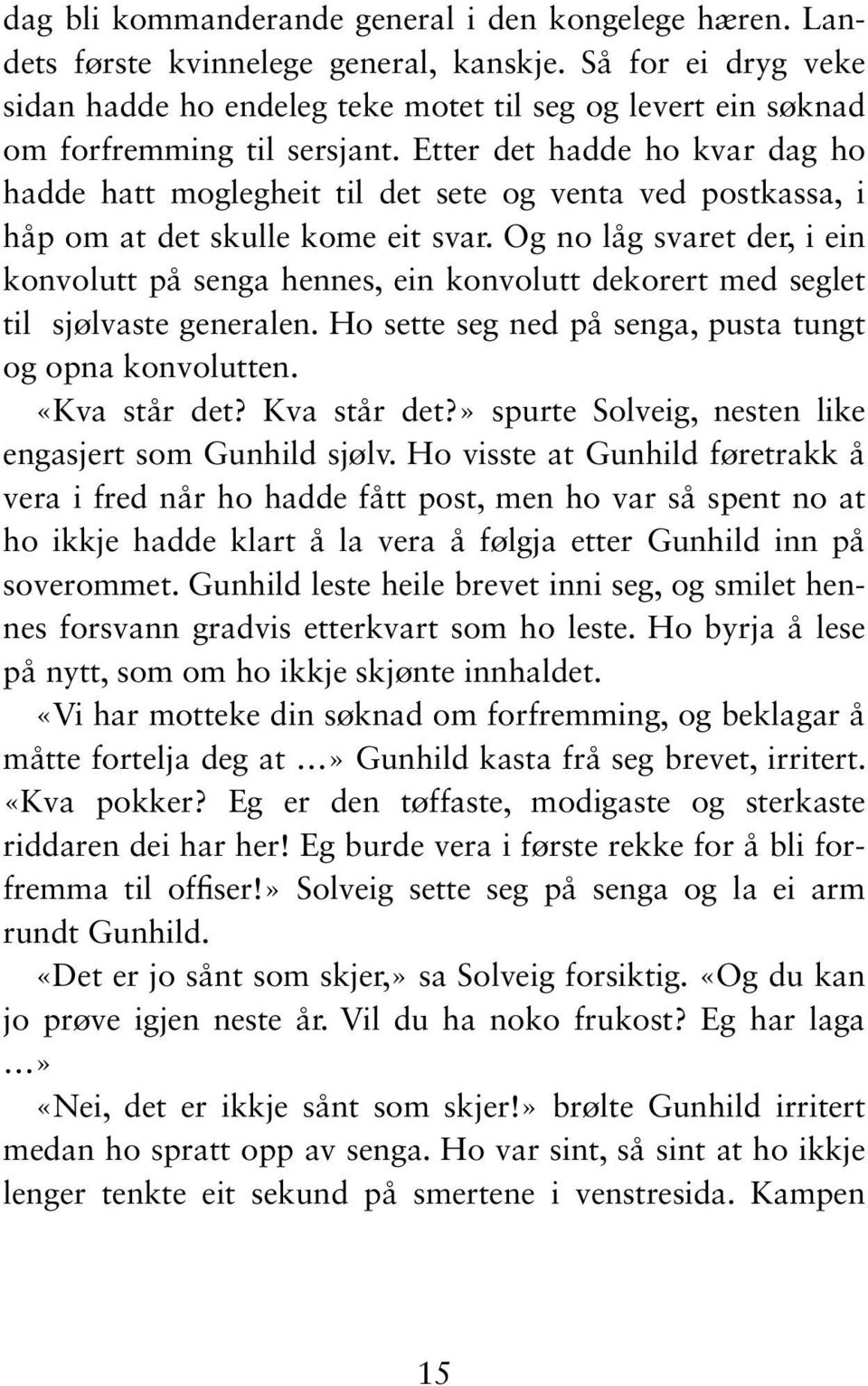 Etter det hadde ho kvar dag ho hadde hatt moglegheit til det sete og venta ved postkassa, i håp om at det skulle kome eit svar.