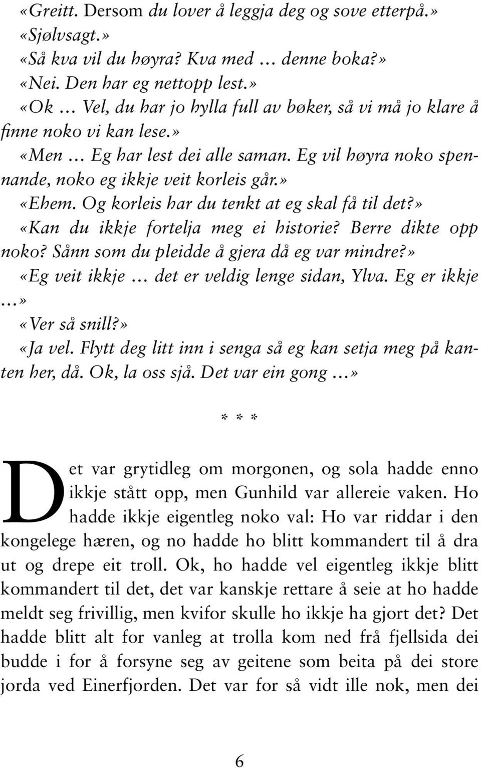 Og korleis har du tenkt at eg skal få til det?» «Kan du ikkje fortelja meg ei historie? Berre dikte opp noko? Sånn som du pleidde å gjera då eg var mindre?