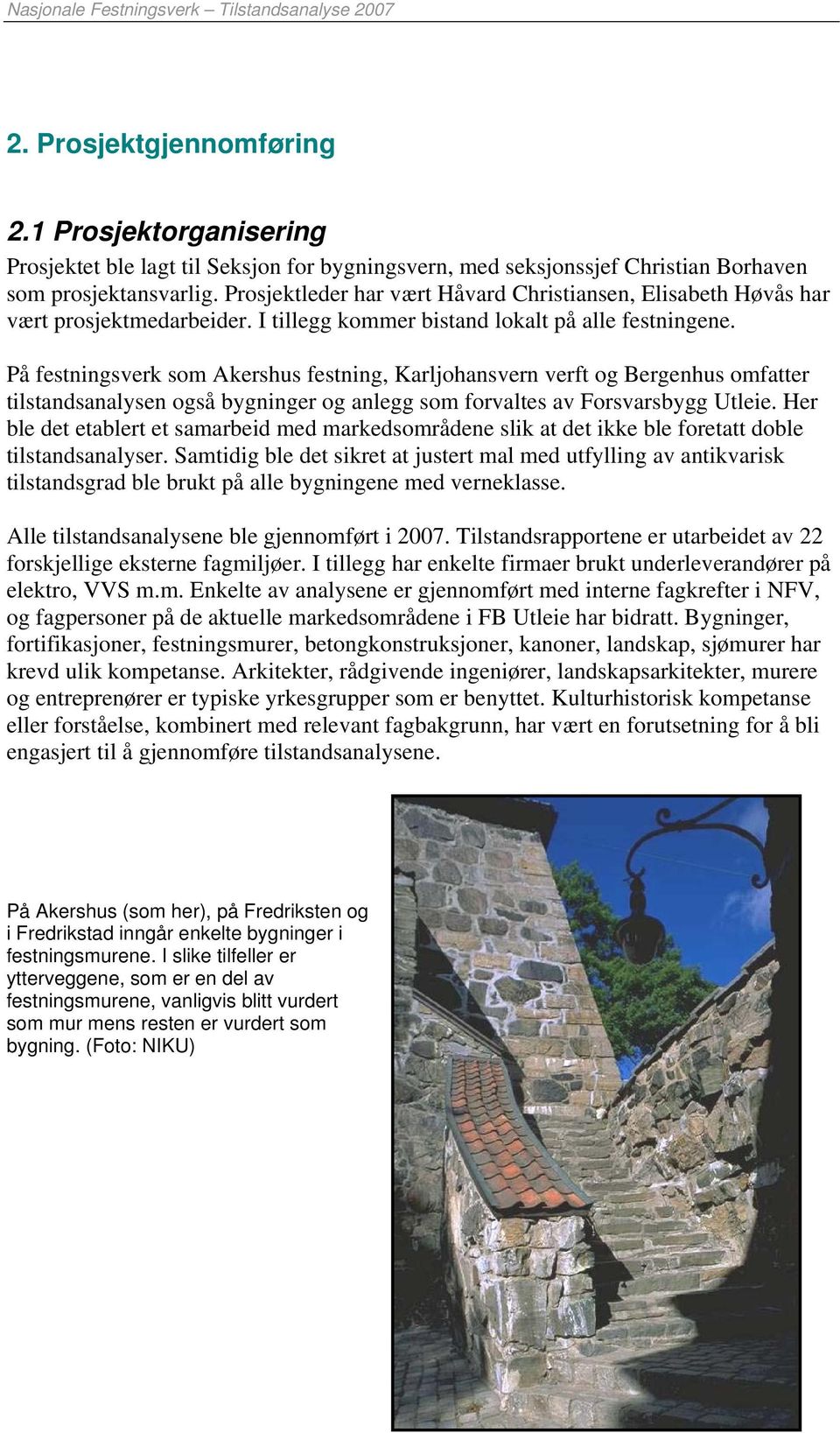 På festningsverk som Akershus festning, Karljohansvern verft og Bergenhus omfatter tilstandsanalysen også bygninger og anlegg som forvaltes av Forsvarsbygg Utleie.
