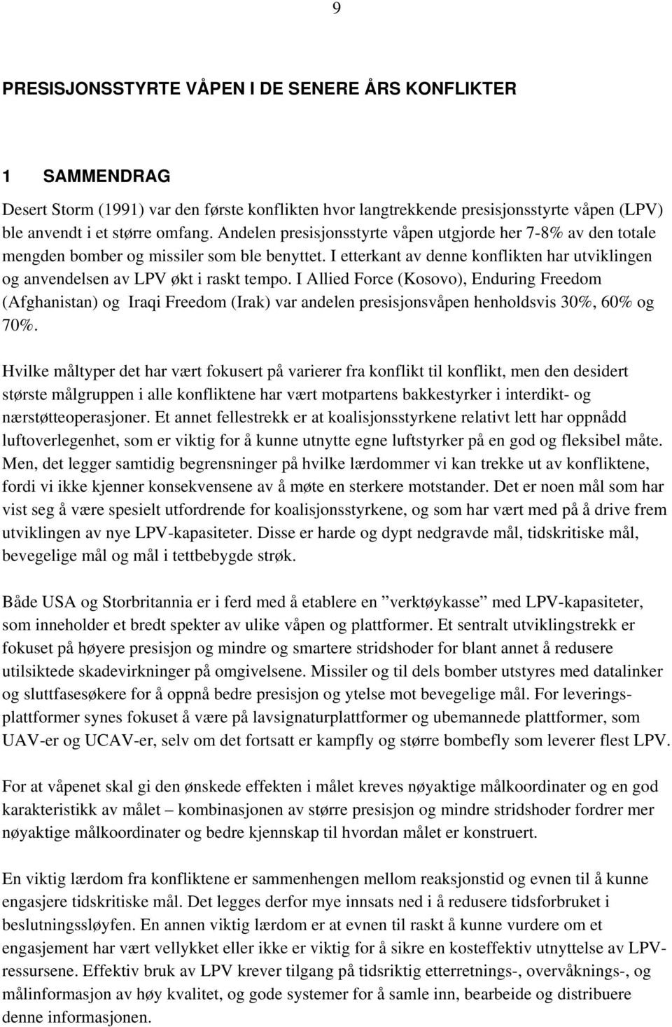 I Allied Force (Kosovo), Enduring Freedom (Afghanistan) og Iraqi Freedom (Irak) var andelen presisjonsvåpen henholdsvis 30%, 60% og 70%.