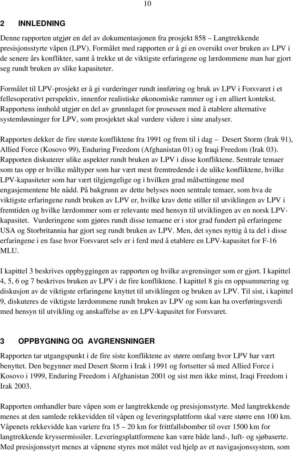 Formålet til LPV-prosjekt er å gi vurderinger rundt innføring og bruk av LPV i Forsvaret i et fellesoperativt perspektiv, innenfor realistiske økonomiske rammer og i en alliert kontekst.