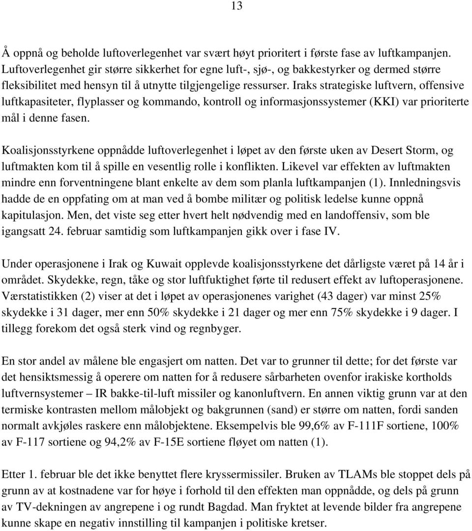 Iraks strategiske luftvern, offensive luftkapasiteter, flyplasser og kommando, kontroll og informasjonssystemer (KKI) var prioriterte mål i denne fasen.