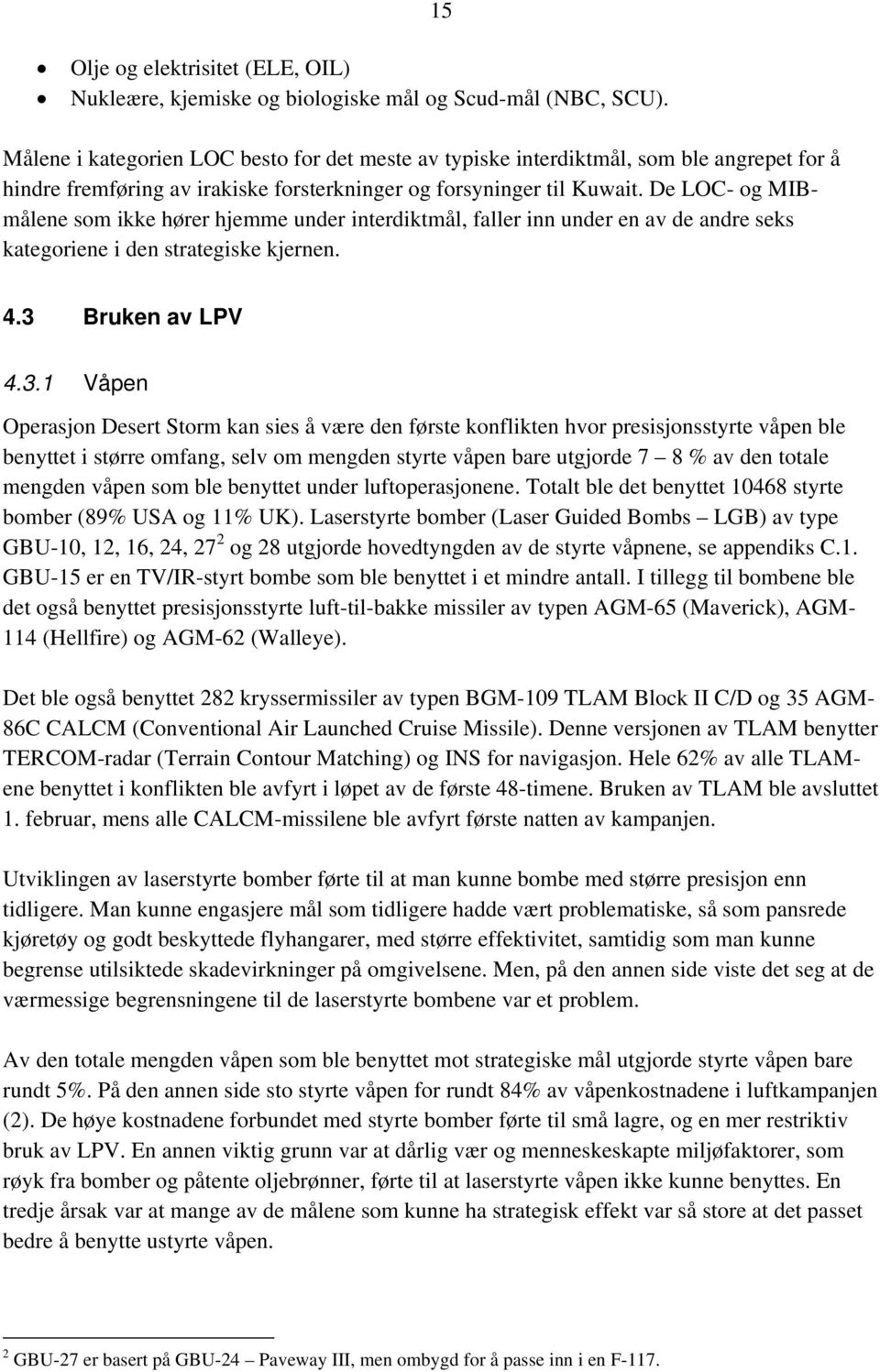 De LOC- og MIBmålene som ikke hører hjemme under interdiktmål, faller inn under en av de andre seks kategoriene i den strategiske kjernen. 15 4.3 