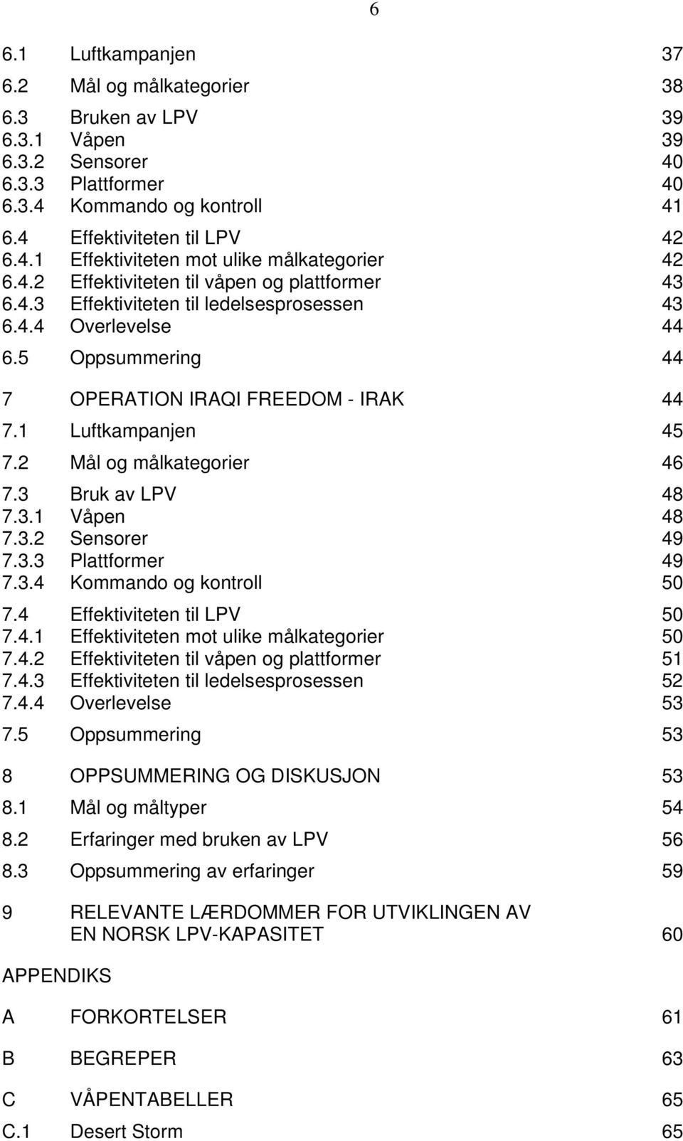 2 Mål og målkategorier 46 7.3 Bruk av LPV 48 7.3.1 Våpen 48 7.3.2 Sensorer 49 7.3.3 Plattformer 49 7.3.4 Kommando og kontroll 50 7.4 Effektiviteten til LPV 50 7.4.1 Effektiviteten mot ulike målkategorier 50 7.