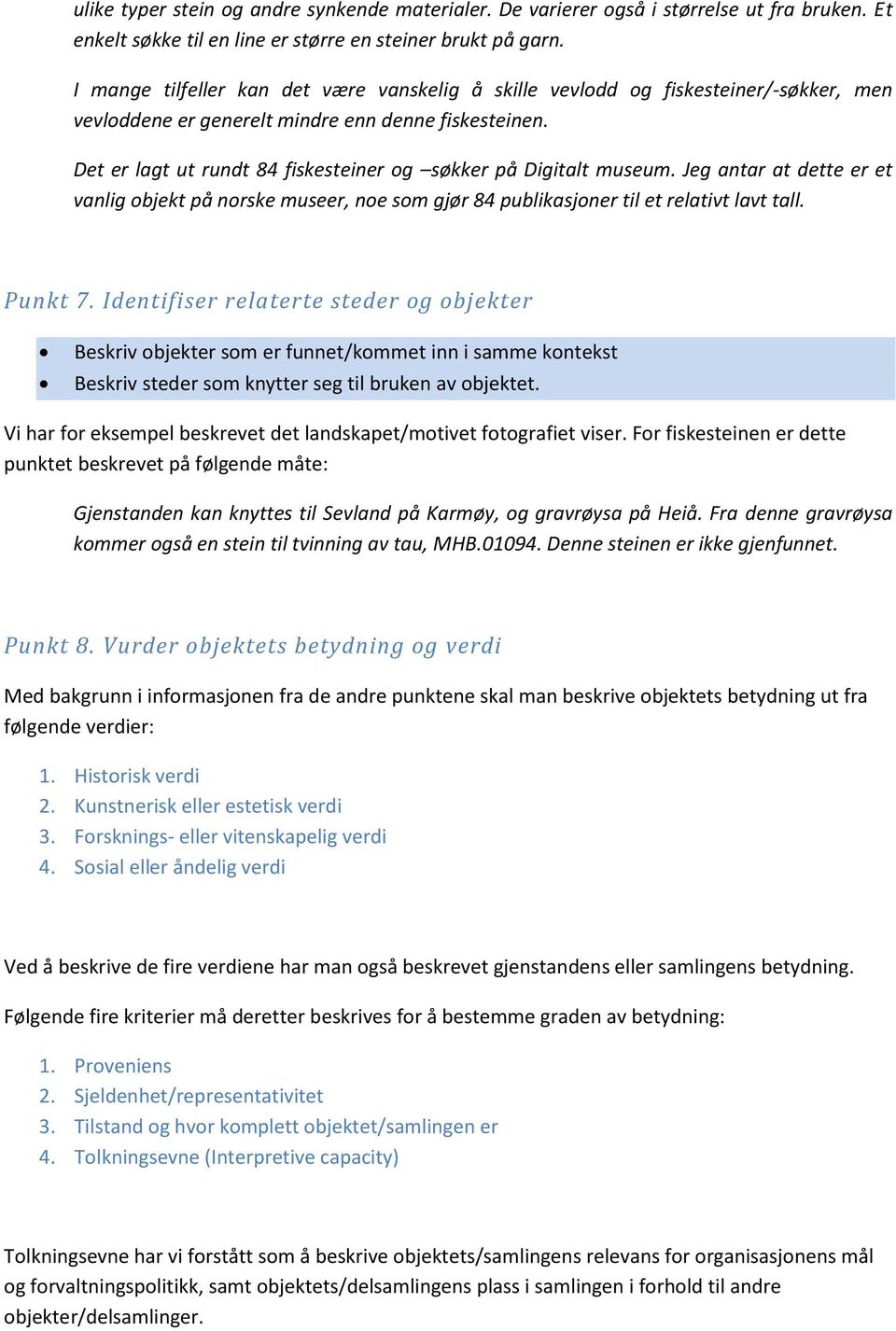 Det er lagt ut rundt 84 fiskesteiner og søkker på Digitalt museum. Jeg antar at dette er et vanlig objekt på norske museer, noe som gjør 84 publikasjoner til et relativt lavt tall. Punkt 7.