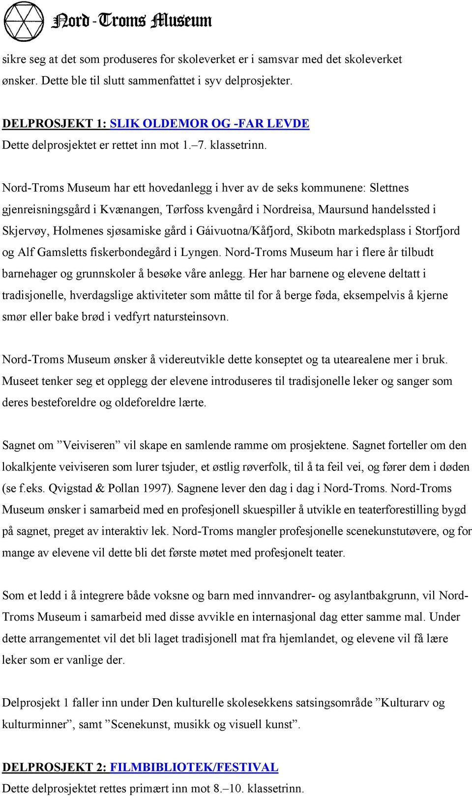 Nord-Troms Museum har ett hovedanlegg i hver av de seks kommunene: Slettnes gjenreisningsgård i Kvænangen, Tørfoss kvengård i Nordreisa, Maursund handelssted i Skjervøy, Holmenes sjøsamiske gård i