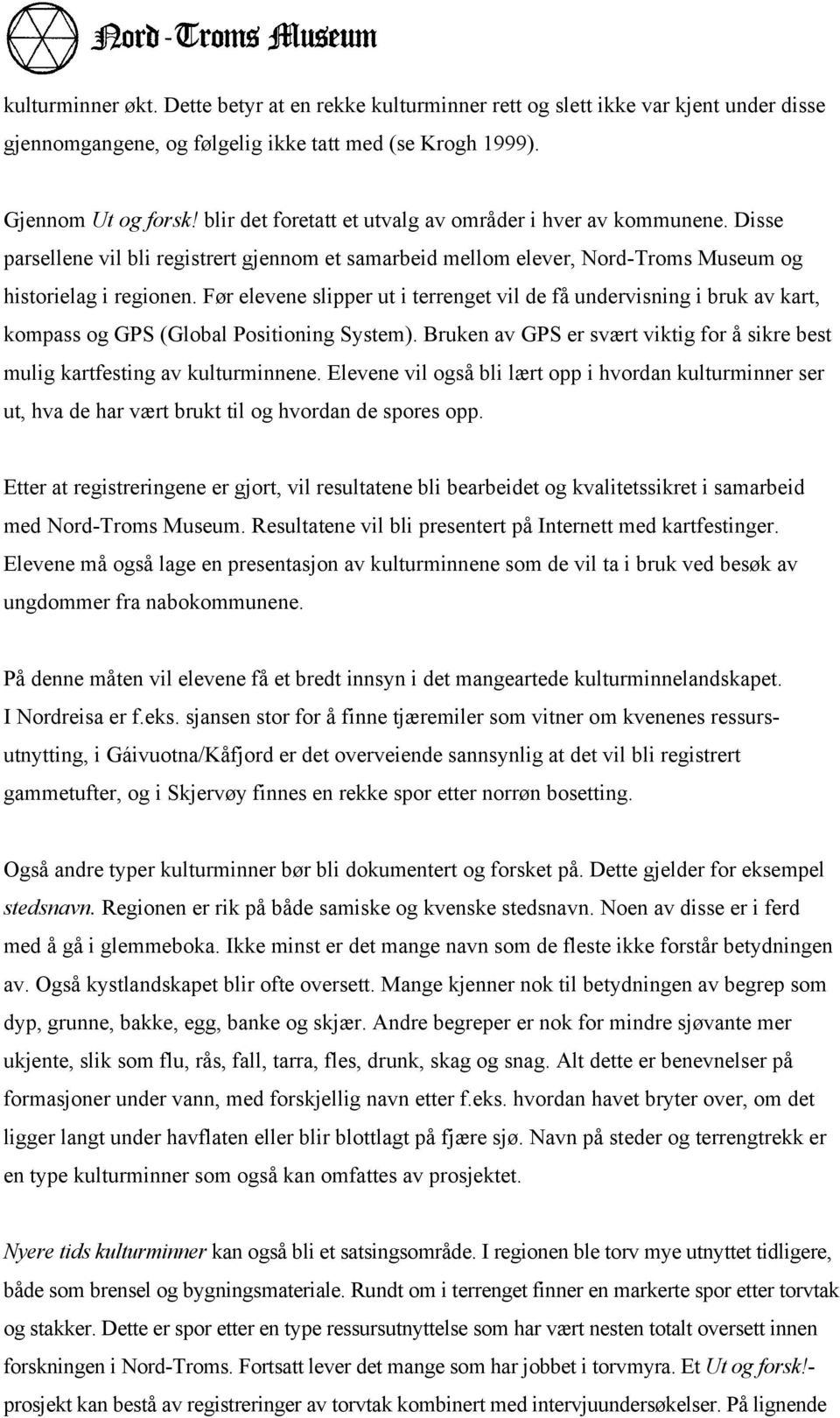 Før elevene slipper ut i terrenget vil de få undervisning i bruk av kart, kompass og GPS (Global Positioning System). Bruken av GPS er svært viktig for å sikre best mulig kartfesting av kulturminnene.