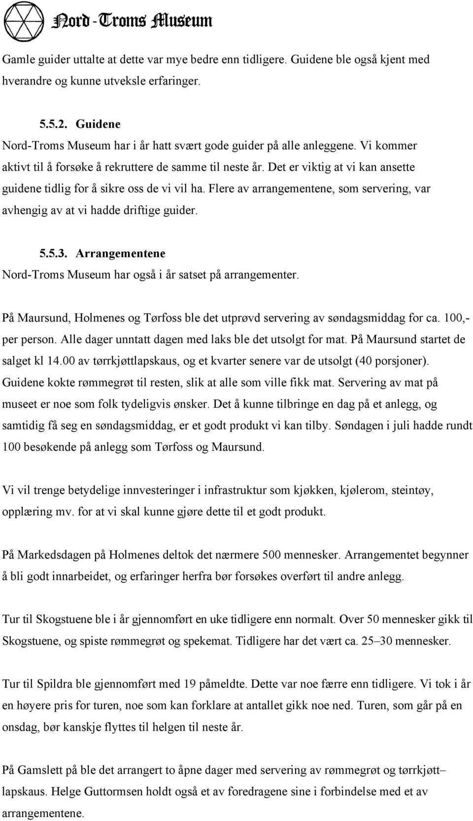 Det er viktig at vi kan ansette guidene tidlig for å sikre oss de vi vil ha. Flere av arrangementene, som servering, var avhengig av at vi hadde driftige guider. 5.5.3.