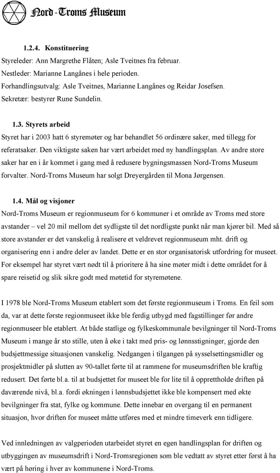 Den viktigste saken har vært arbeidet med ny handlingsplan. Av andre store saker har en i år kommet i gang med å redusere bygningsmassen Nord-Troms Museum forvalter.