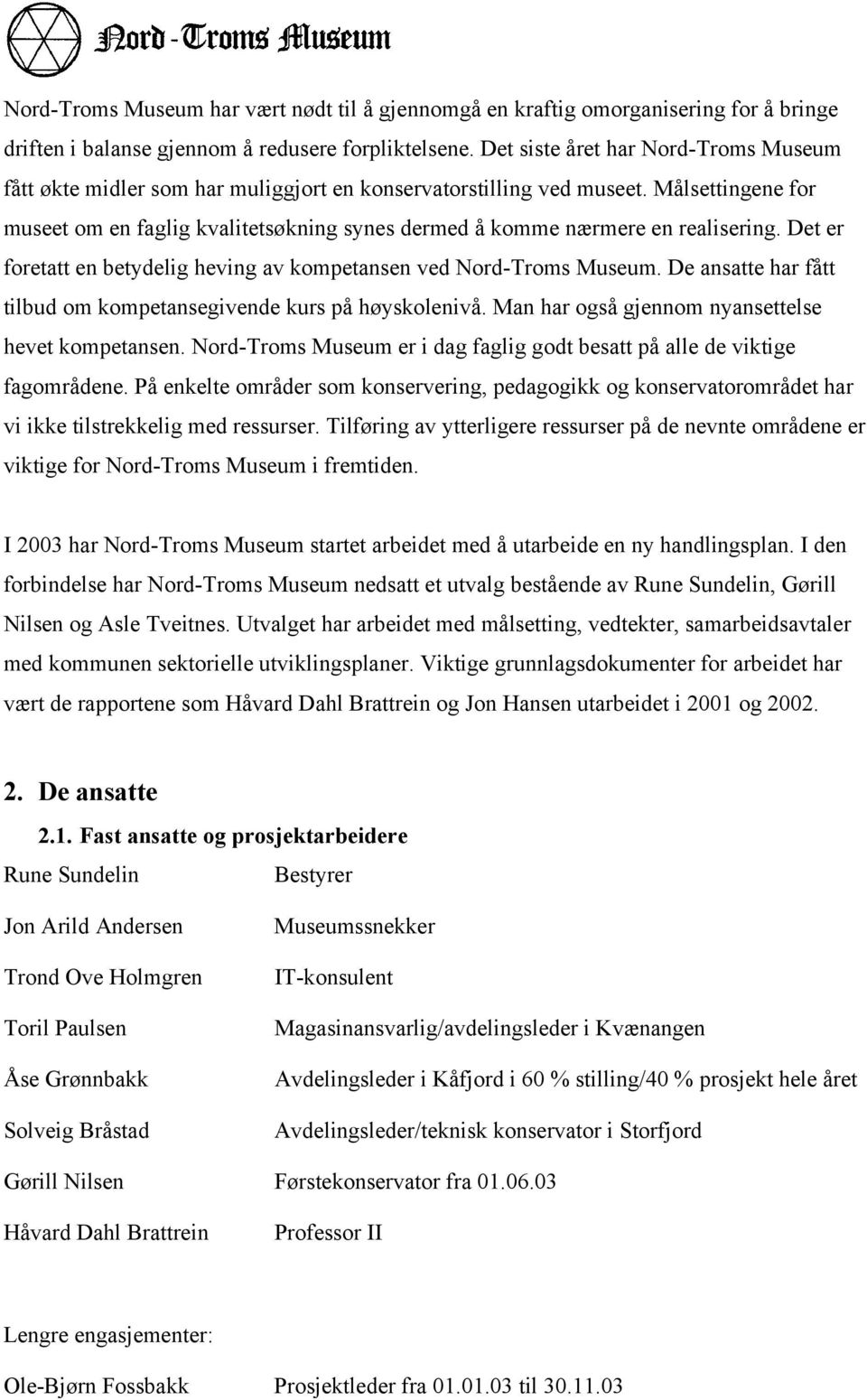 Målsettingene for museet om en faglig kvalitetsøkning synes dermed å komme nærmere en realisering. Det er foretatt en betydelig heving av kompetansen ved Nord-Troms Museum.